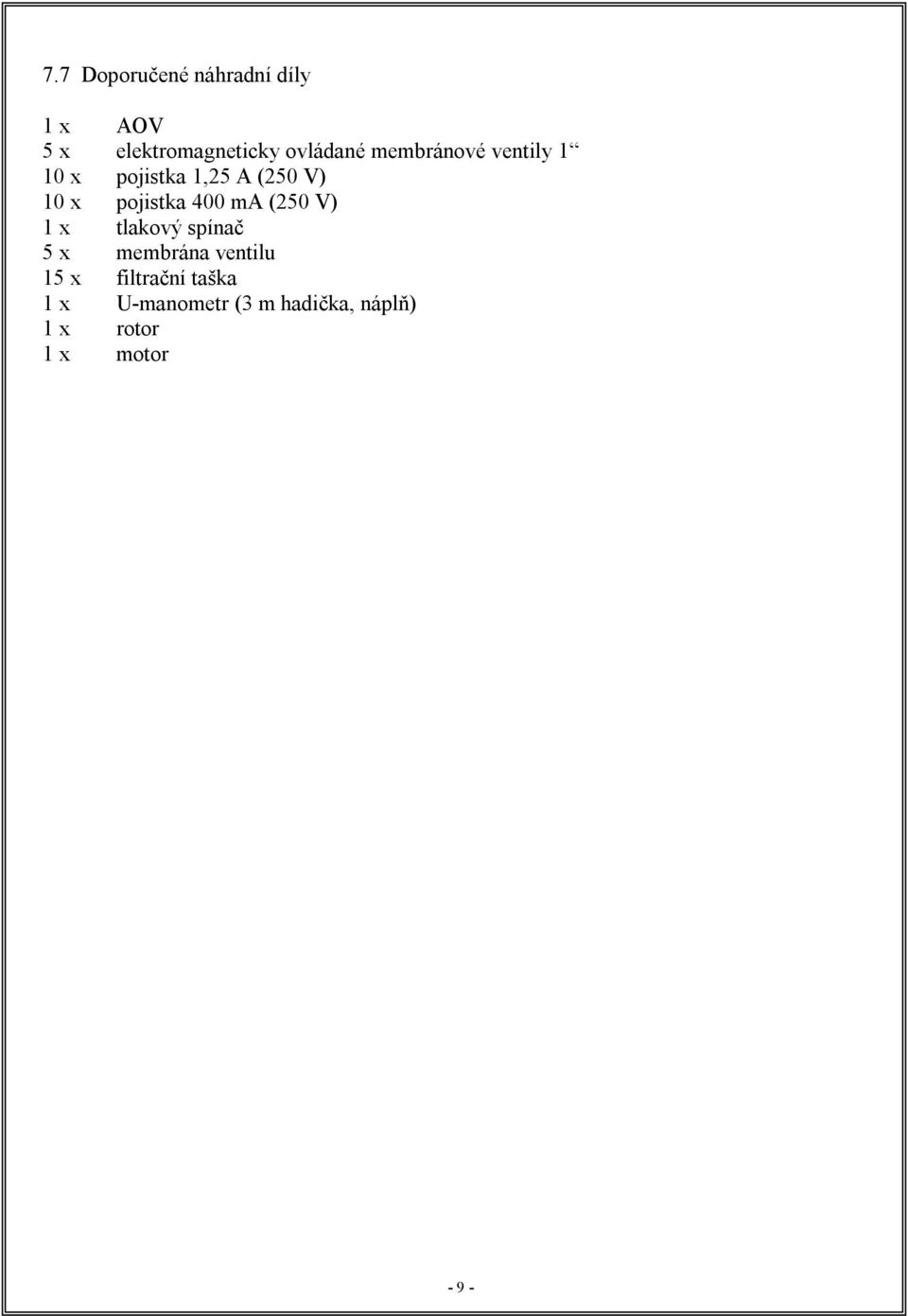 ma (250 V) 1 x tlakový spínač 5 x membrána ventilu 15 x filtrační
