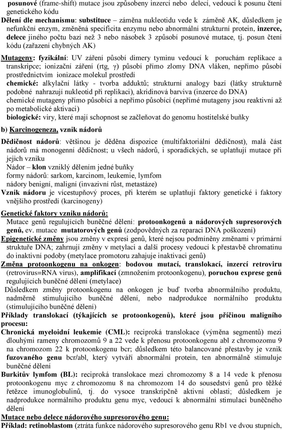 posun čtení kódu (zařazení chybných AK) Mutageny: fyzikální: UV záření působí dimery tyminu vedoucí k poruchám replikace a transkripce; ionizační záření (rtg, γ) působí přímo zlomy DNA vláken,