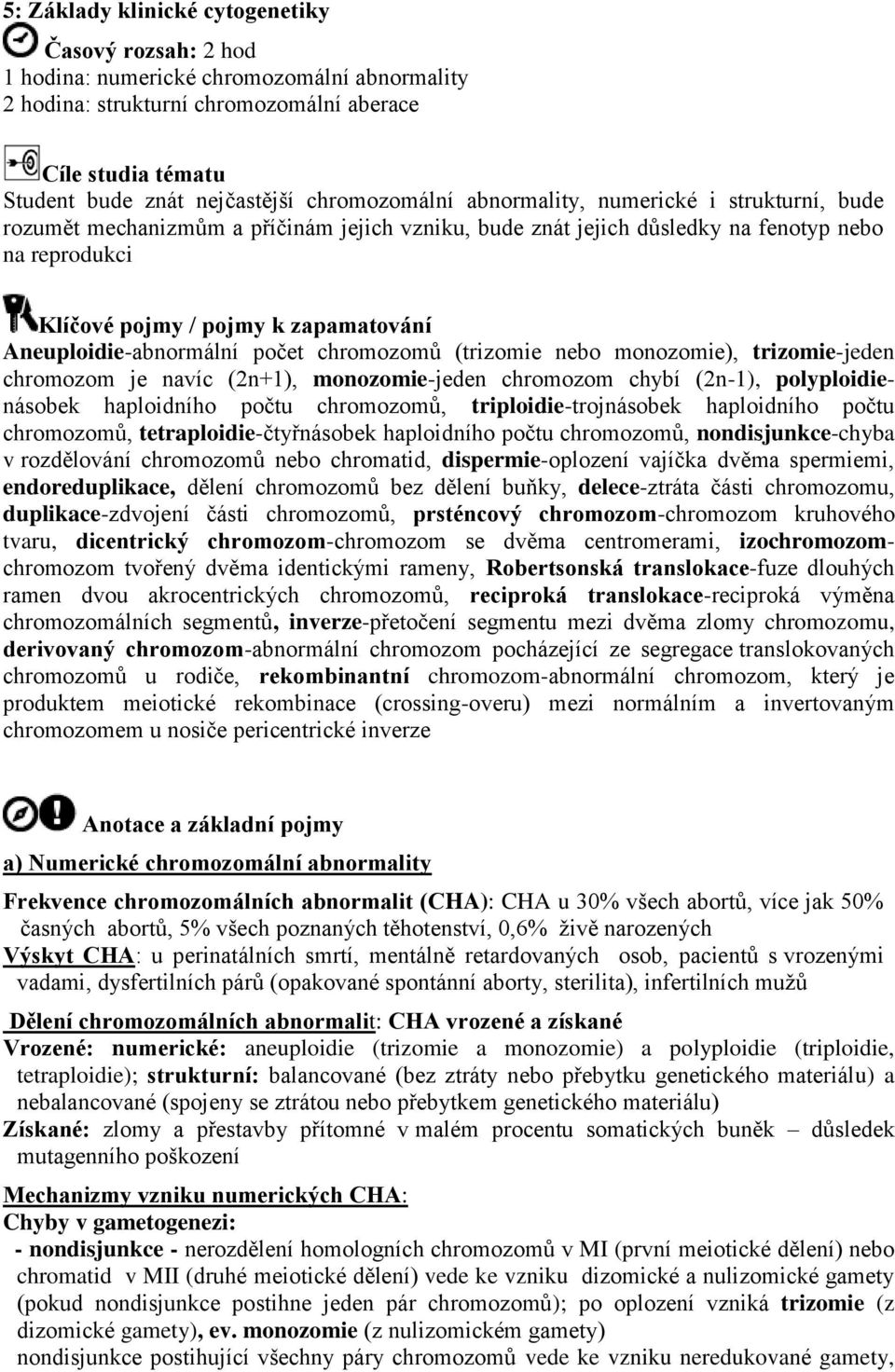 Aneuploidie-abnormální počet chromozomů (trizomie nebo monozomie), trizomie-jeden chromozom je navíc (2n+1), monozomie-jeden chromozom chybí (2n-1), polyploidienásobek haploidního počtu chromozomů,