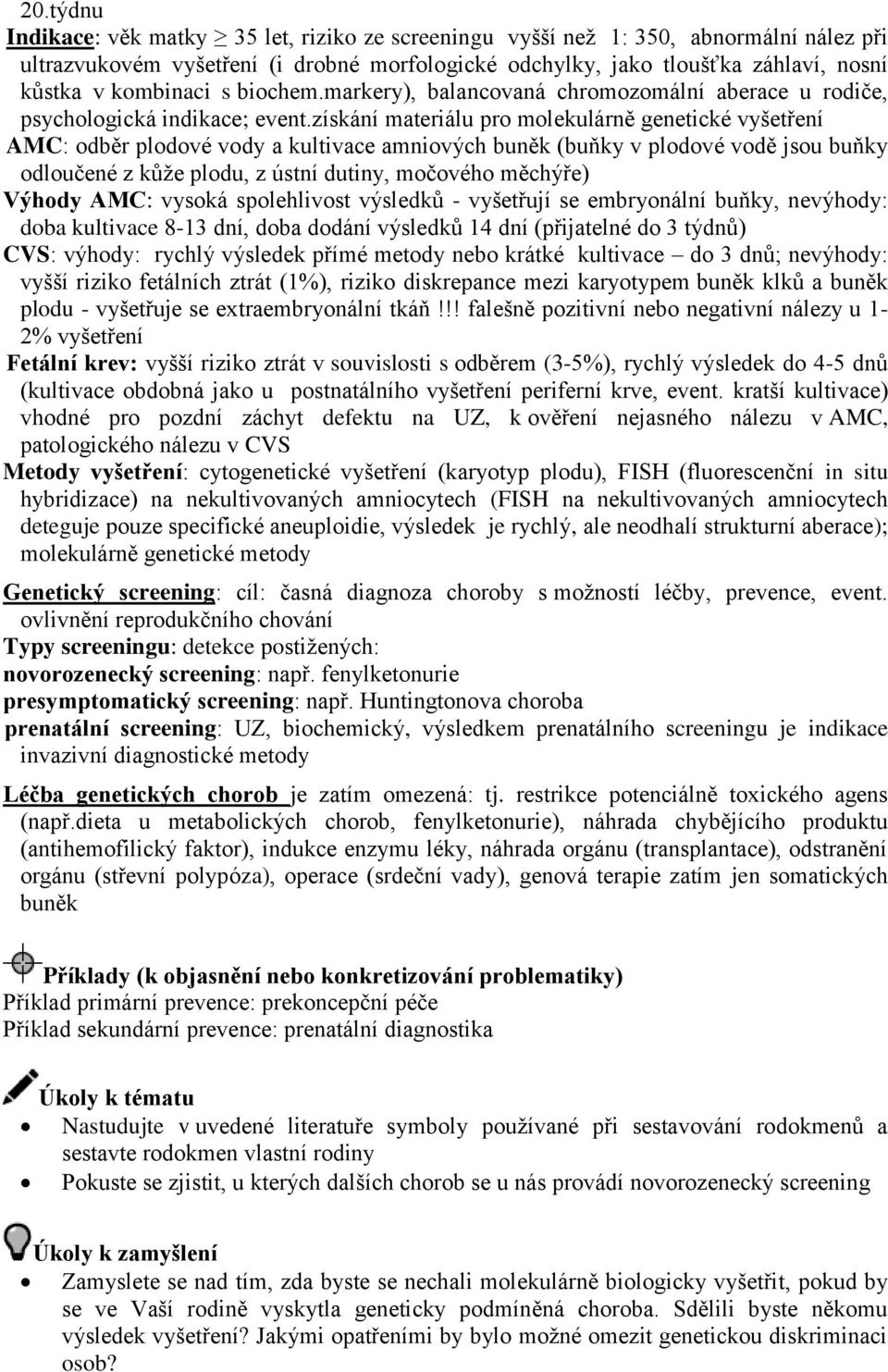 získání materiálu pro molekulárně genetické vyšetření AMC: odběr plodové vody a kultivace amniových buněk (buňky v plodové vodě jsou buňky odloučené z kůže plodu, z ústní dutiny, močového měchýře)