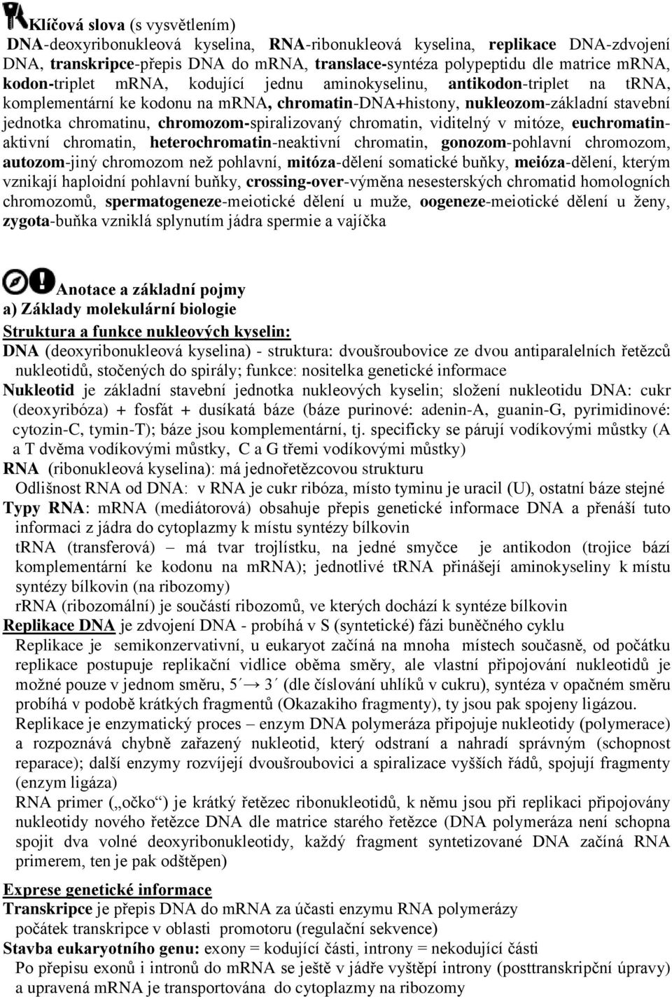 chromozom-spiralizovaný chromatin, viditelný v mitóze, euchromatinaktivní chromatin, heterochromatin-neaktivní chromatin, gonozom-pohlavní chromozom, autozom-jiný chromozom než pohlavní,