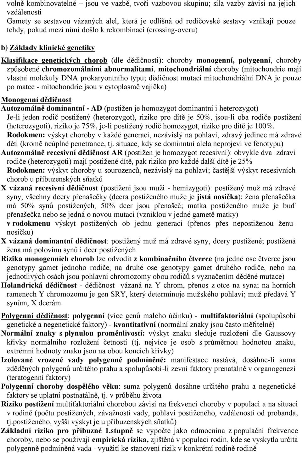 abnormalitami, mitochondriální choroby (mitochondrie mají vlastní molekuly DNA prokaryontního typu; dědičnost mutací mitochondriální DNA je pouze po matce - mitochondrie jsou v cytoplasmě vajíčka)