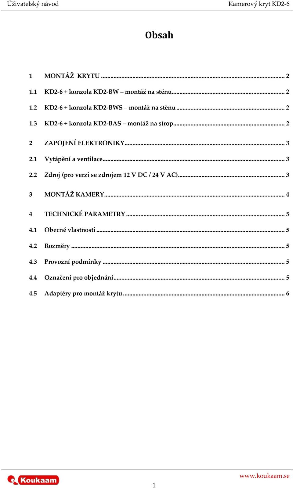 1 Vytápění a ventilace... 3 2.2 Zdroj (pro verzi se zdrojem 12 V DC / 24 V AC)... 3 3 MONTÁŽ KAMERY.
