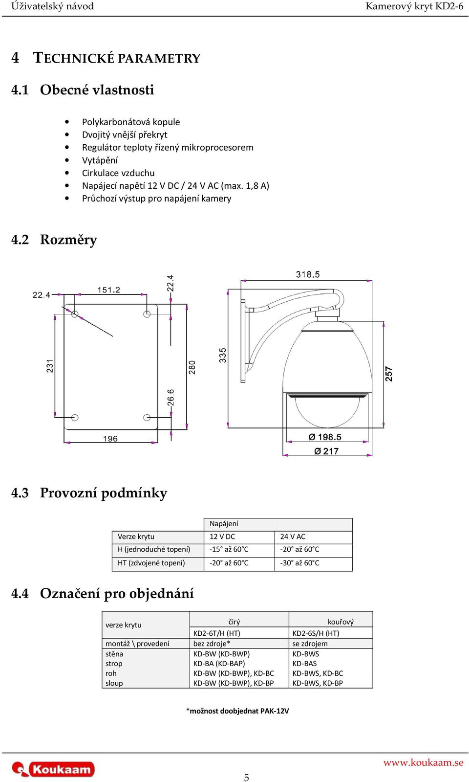 1,8 A) Průchozí výstup pro napájení kamery 4.2 Rozměry 4.