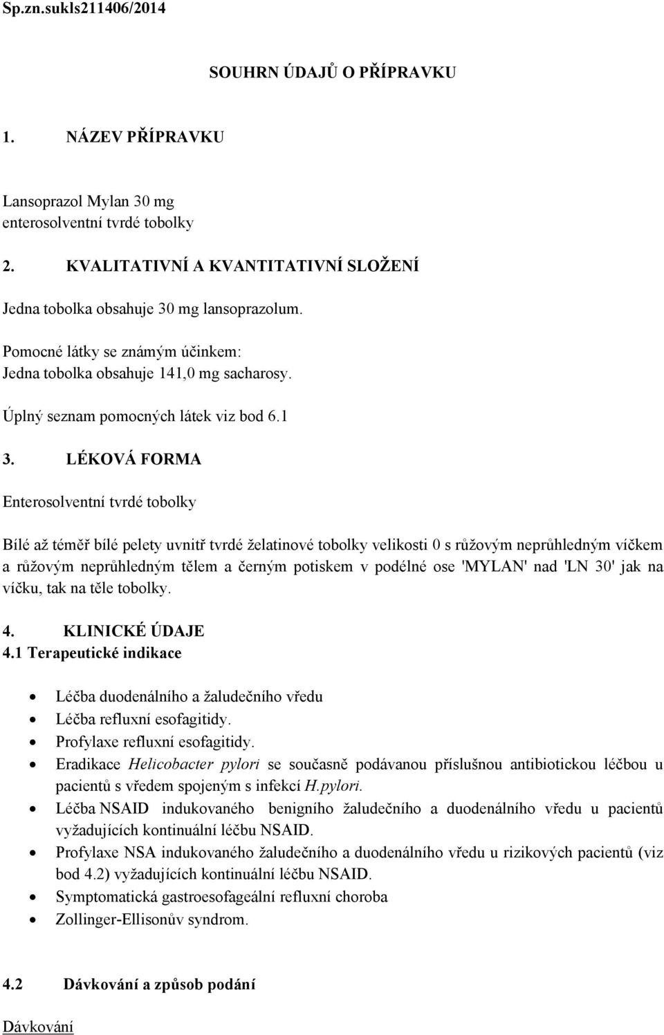 LÉKOVÁ FORMA Enterosolventní tvrdé tobolky Bílé až téměř bílé pelety uvnitř tvrdé želatinové tobolky velikosti 0 s růžovým neprůhledným víčkem a růžovým neprůhledným tělem a černým potiskem v podélné