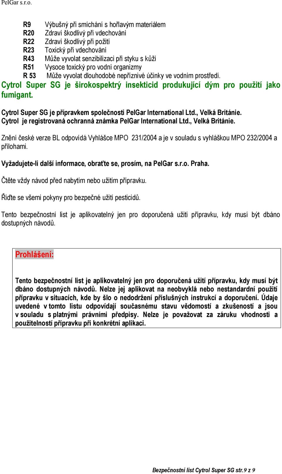 Cytrol Super SG je přípravkem společnosti PelGar International Ltd., Velká Británie. Cytrol je registrovaná ochranná známka PelGar International Ltd., Velká Británie. Znění české verze BL odpovídá Vyhlášce MPO 231/2004 a je v souladu s vyhláškou MPO 232/2004 a přílohami.