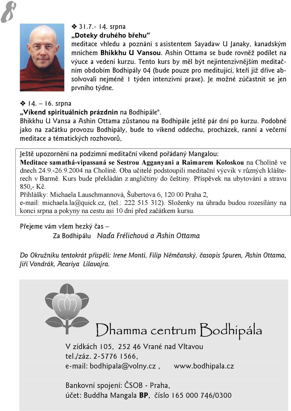 Je možné zúčastnit se jen prvního týdne. 14. 16. srpna Víkend spirituálních prázdnin na Bodhipále". Bhikkhu U Vansa a Ashin Ottama zůstanou na Bodhipále ještě pár dní po kurzu.