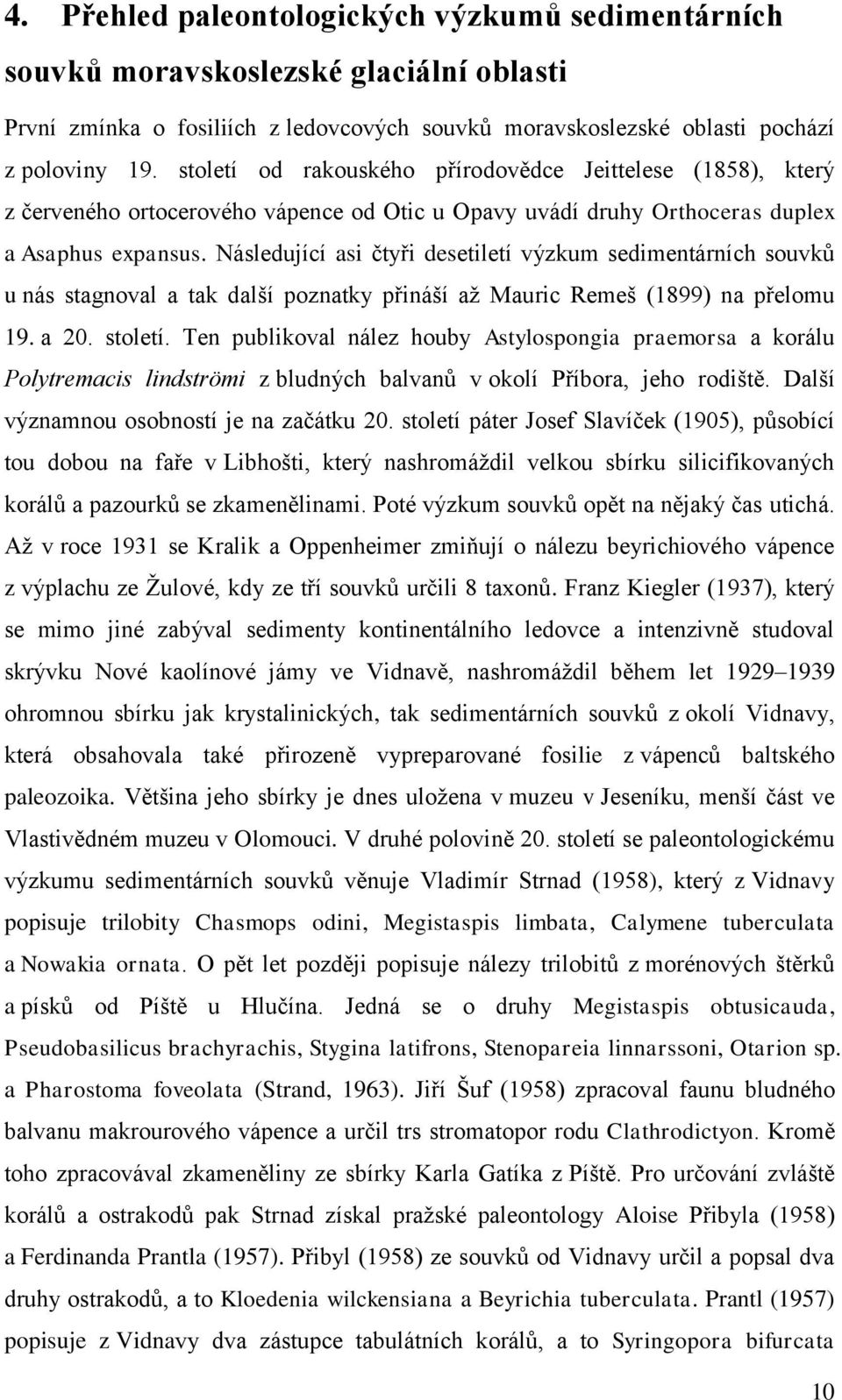 Následující asi čtyři desetiletí výzkum sedimentárních souvků u nás stagnoval a tak další poznatky přináší až Mauric Remeš (1899) na přelomu 19. a 20. století.