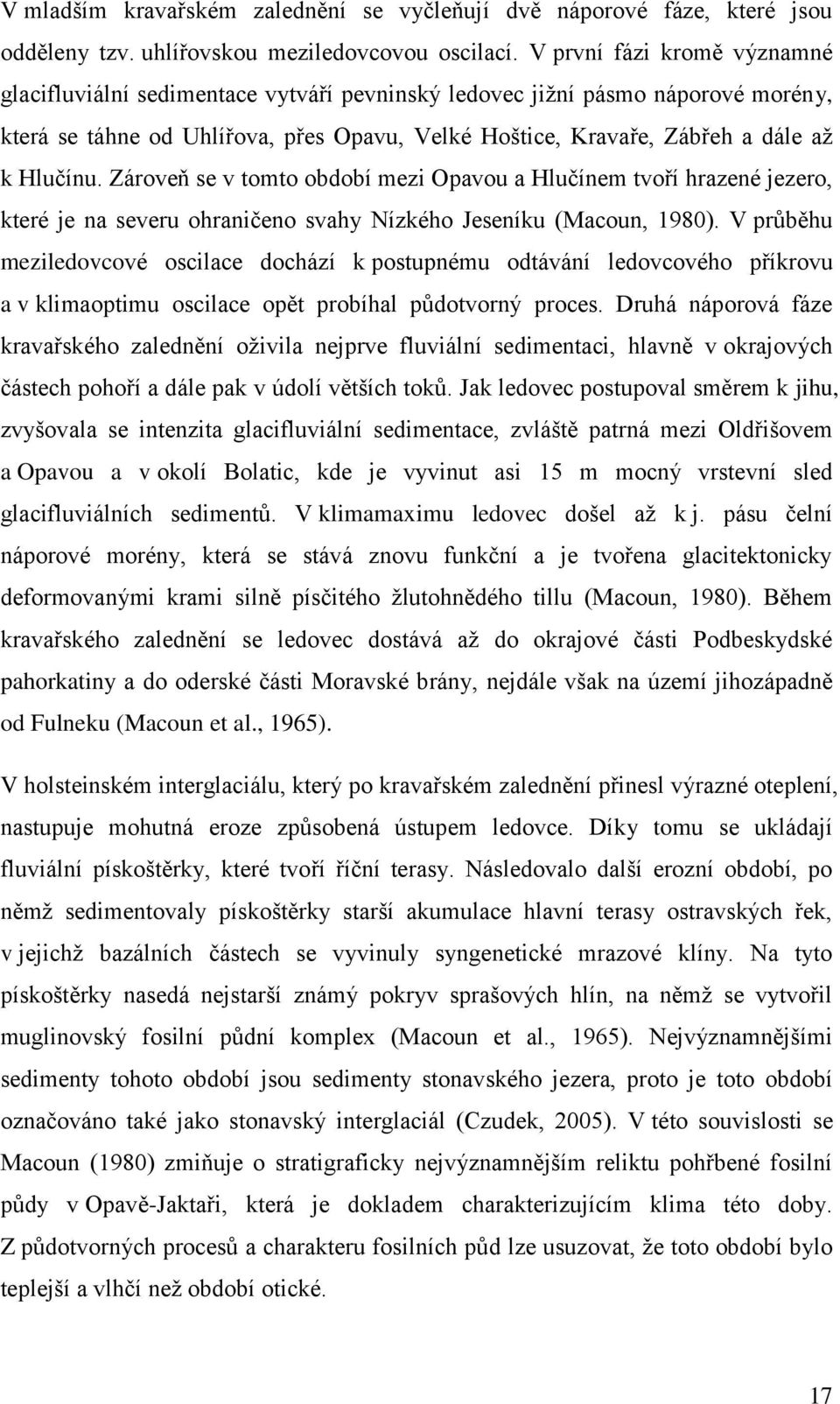 Hlučínu. Zároveň se v tomto období mezi Opavou a Hlučínem tvoří hrazené jezero, které je na severu ohraničeno svahy Nízkého Jeseníku (Macoun, 1980).