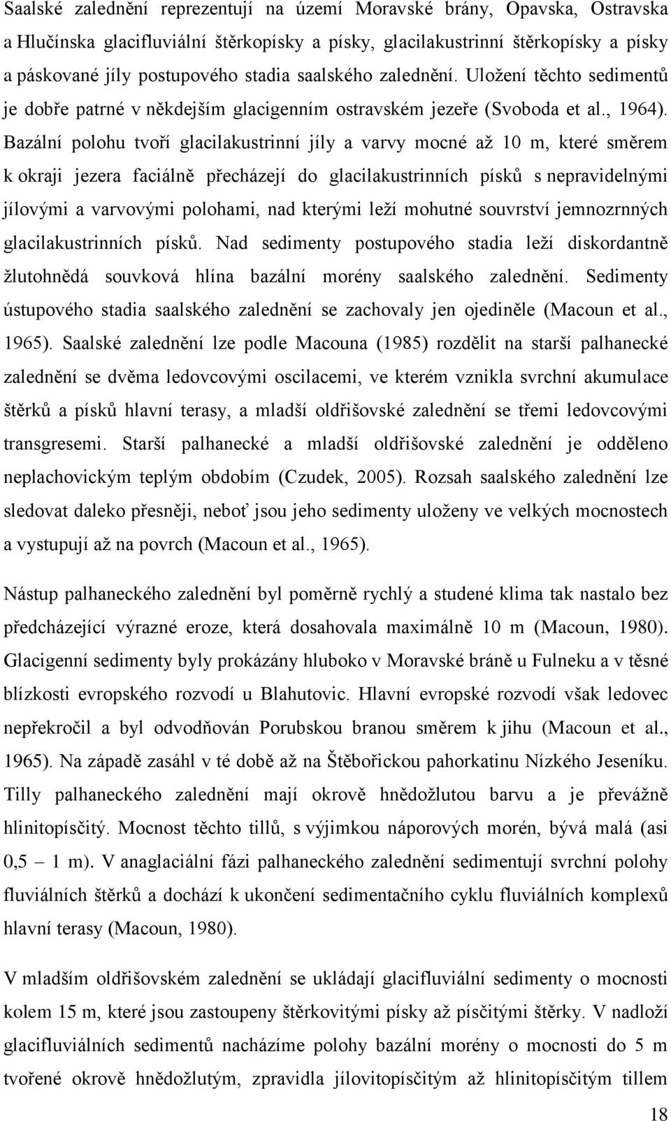 Bazální polohu tvoří glacilakustrinní jíly a varvy mocné až 10 m, které směrem k okraji jezera faciálně přecházejí do glacilakustrinních písků s nepravidelnými jílovými a varvovými polohami, nad