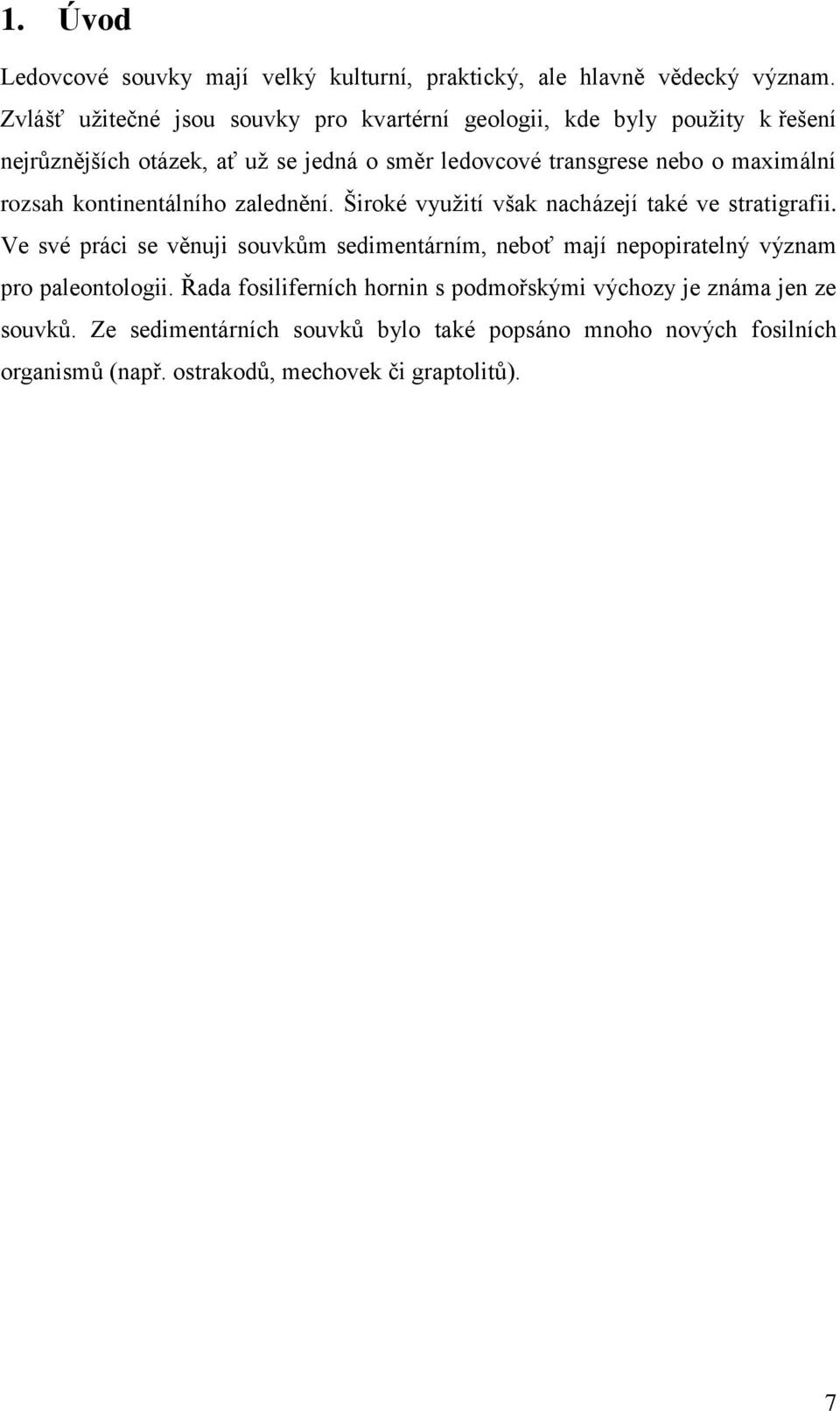 maximální rozsah kontinentálního zalednění. Široké využití však nacházejí také ve stratigrafii.