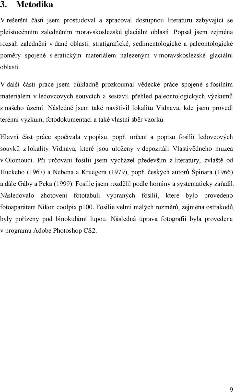 V další části práce jsem důkladně prozkoumal vědecké práce spojené s fosilním materiálem v ledovcových souvcích a sestavil přehled paleontologických výzkumů z našeho území.