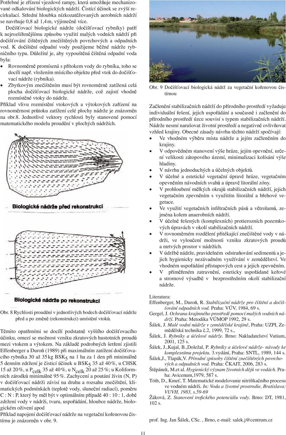 Dočišťovací biologické nádrže (dočišťovací rybníky) patří k nejrozšířenějšímu způsobu využití malých vodních nádrží při dočišťování čištěných znečištěných povrchových a odpadních vod.