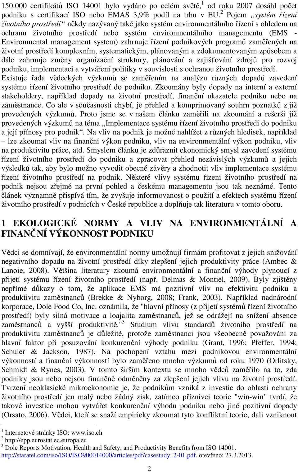 Environmental management system) zahrnuje řízení podnikových programů zaměřených na životní prostředí komplexním, systematickým, plánovaným a zdokumentovaným způsobem a dále zahrnuje změny