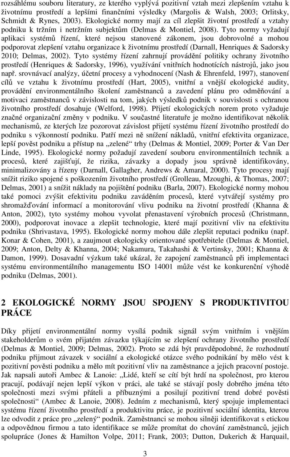 Tyto normy vyžadují aplikaci systémů řízení, které nejsou stanovené zákonem, jsou dobrovolné a mohou podporovat zlepšení vztahu organizace k životnímu prostředí (Darnall, Henriques & Sadorsky 2010;