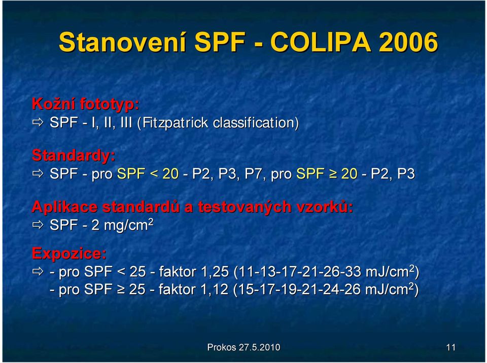 testovaných vzorků: SPF - 2 mg/cm 2 Expozice: - pro SPF < 25 - faktor 1,25 (11-13