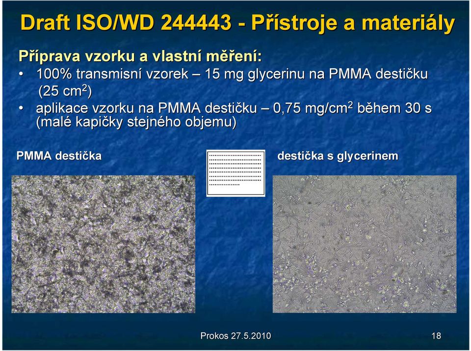 ) aplikace vzorku na PMMA destičku 0,75 mg/cm 2 během 30 s (malé kapičky