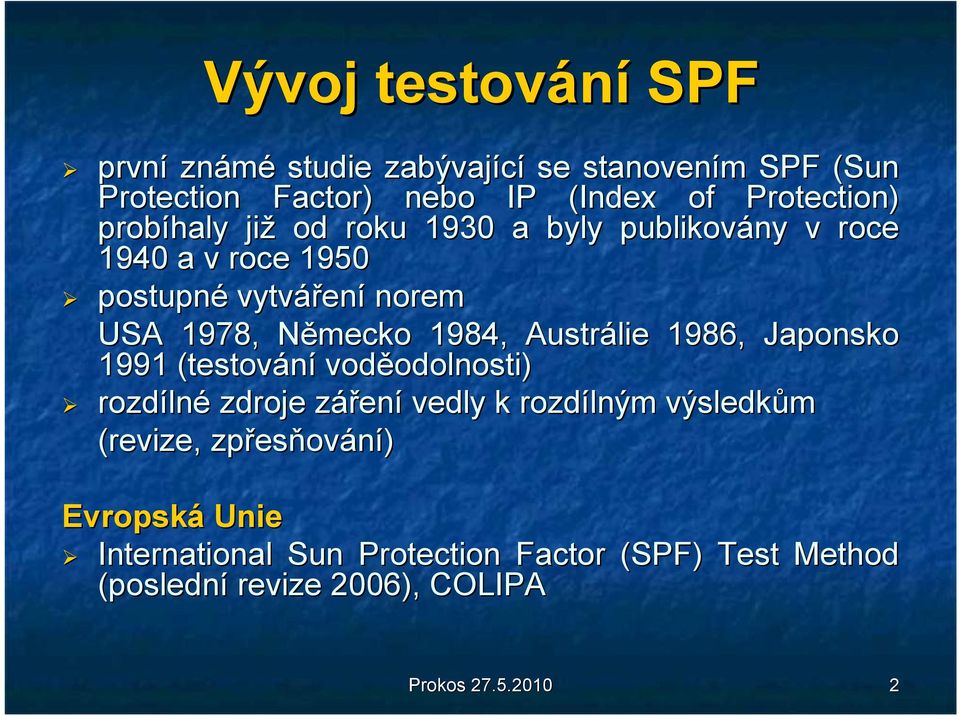 Austrálie 1986, Japonsko 1991 (testování voděodolnosti odolnosti) rozdíln lné zdroje zářenz ení vedly k rozdíln lným m výsledkv