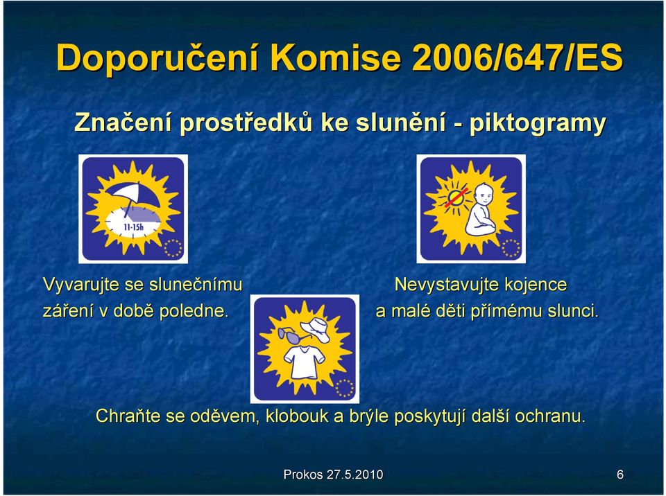 poledne. Nevystavujte kojence a malé děti přímému p mu slunci.