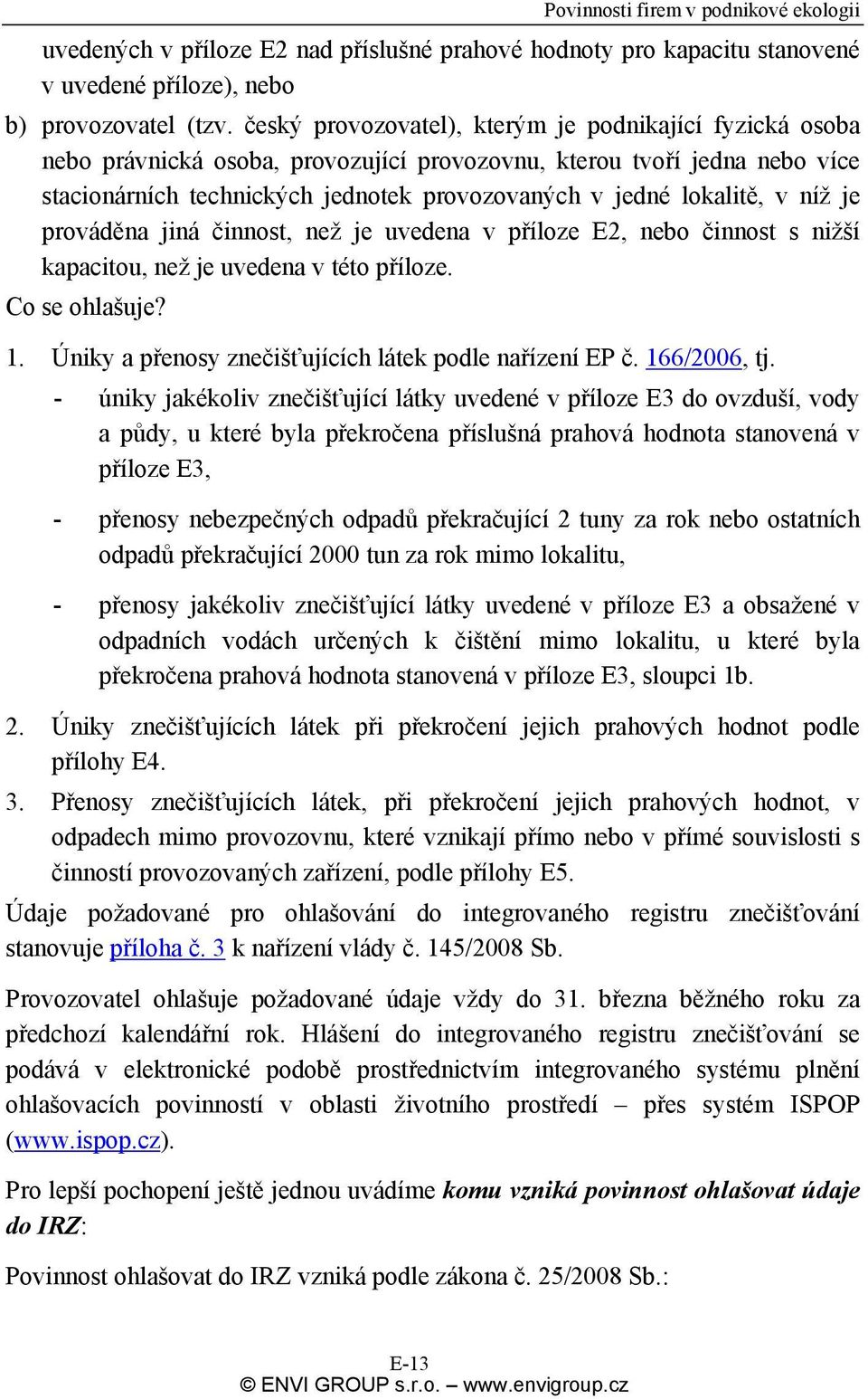 v níž je prováděna jiná činnost, než je uvedena v příloze E2, nebo činnost s nižší kapacitou, než je uvedena v této příloze. Co se ohlašuje? 1.