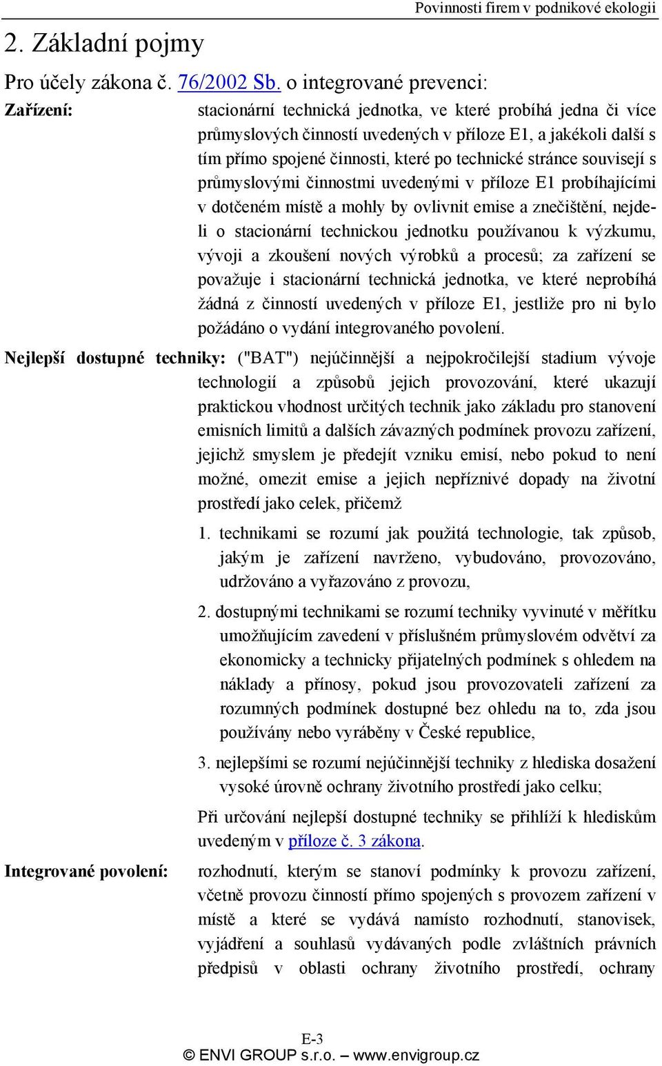 tím přímo spojené činnosti, které po technické stránce souvisejí s průmyslovými činnostmi uvedenými v příloze E1 probíhajícími v dotčeném místě a mohly by ovlivnit emise a znečištění, nejdeli o