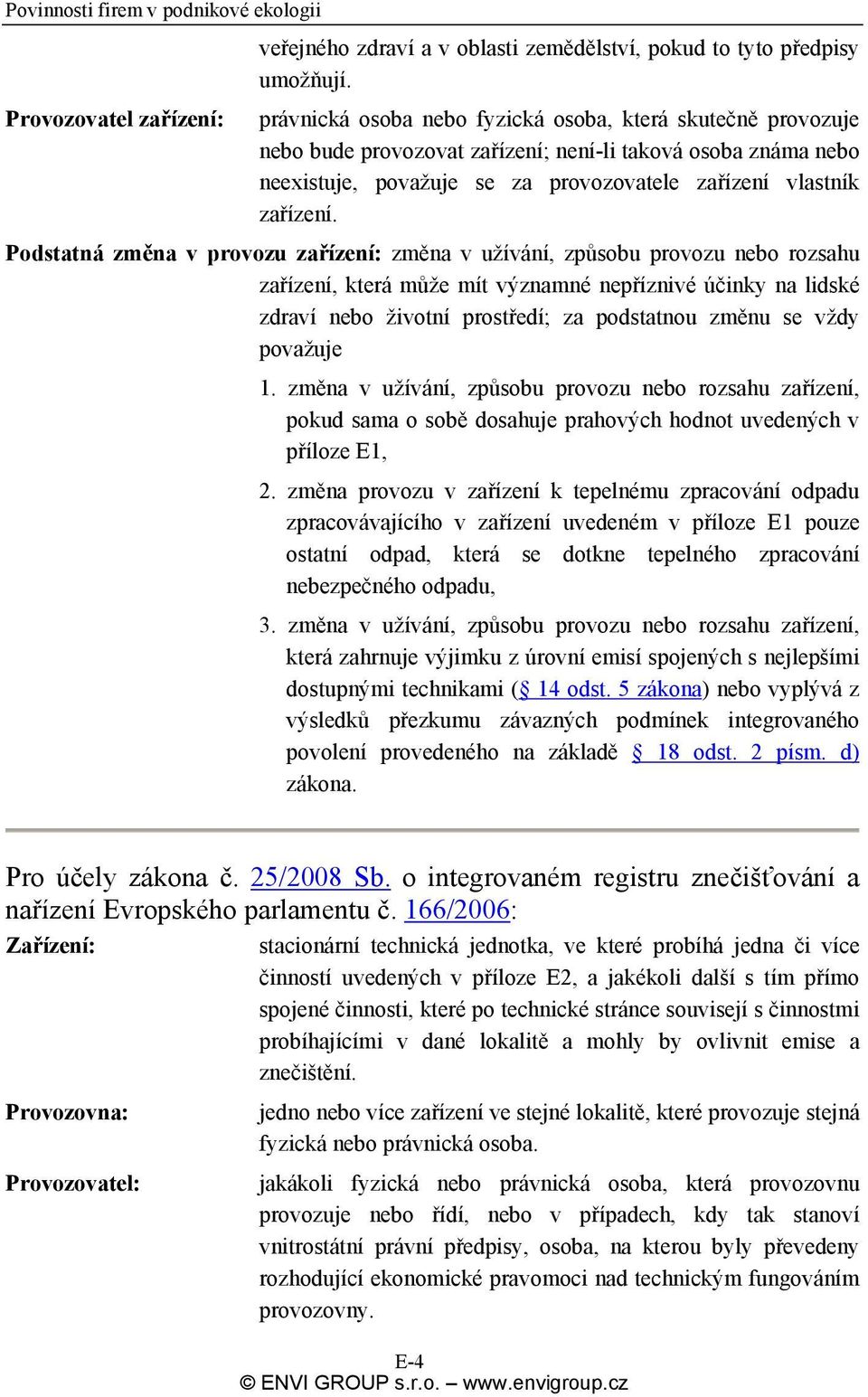 Podstatná změna v provozu zařízení: změna v užívání, způsobu provozu nebo rozsahu zařízení, která může mít významné nepříznivé účinky na lidské zdraví nebo životní prostředí; za podstatnou změnu se