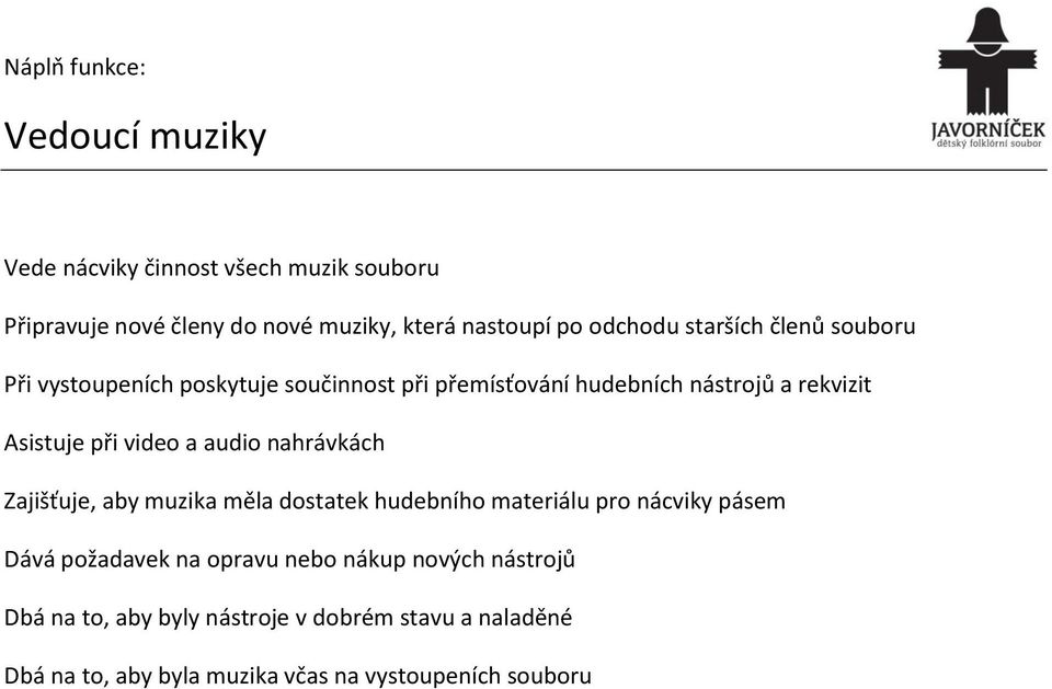 video a audio nahrávkách Zajišťuje, aby muzika měla dostatek hudebního materiálu pro nácviky pásem Dává požadavek na opravu