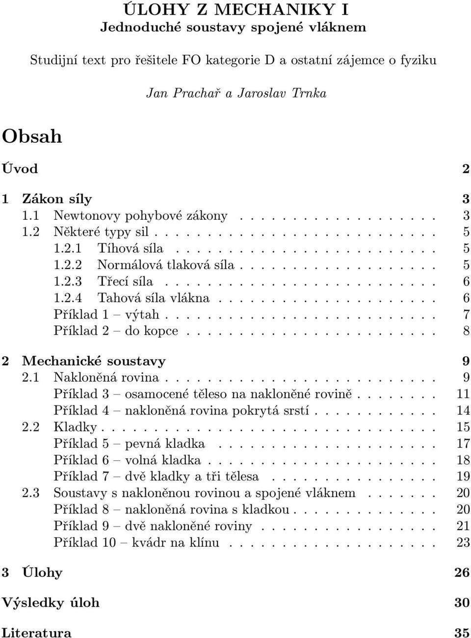 .... 7 Příklad2 dokopce... 8 2 Mechanické soustavy 9 2.1 Nakloněnárovina..... 9 Příklad3 osamocenétělesonanakloněnérovině... 11 Příklad4 nakloněnárovinapokrytásrstí..... 14 2.2 Kladky.