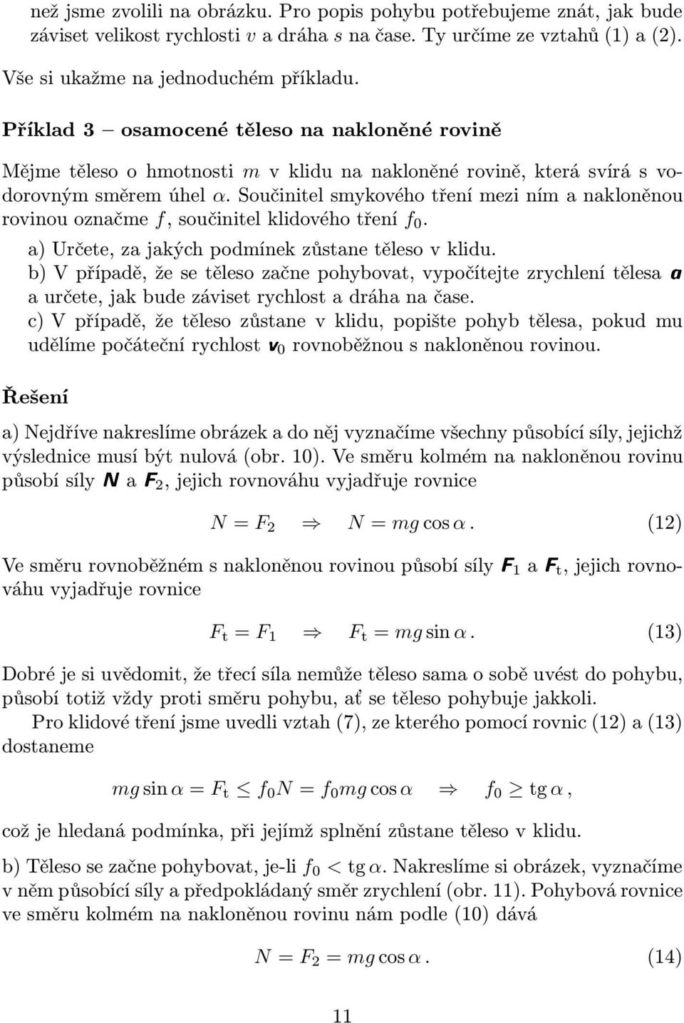 Součinitel smykového tření mezi ním a nakloněnou rovinouoznačme f,součinitelklidovéhotření f 0. a) Určete, za jakých podmínek zůstane těleso v klidu.