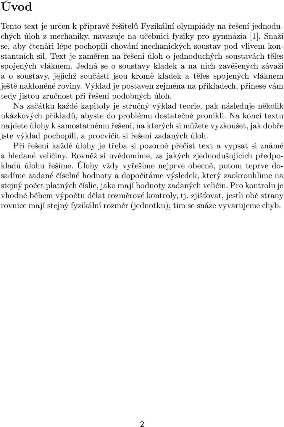 Jedná se o soustavy kladek a na nich zavěšených závaží a o soustavy, jejichž součástí jsou kromě kladek a těles spojených vláknem ještě nakloněné roviny.