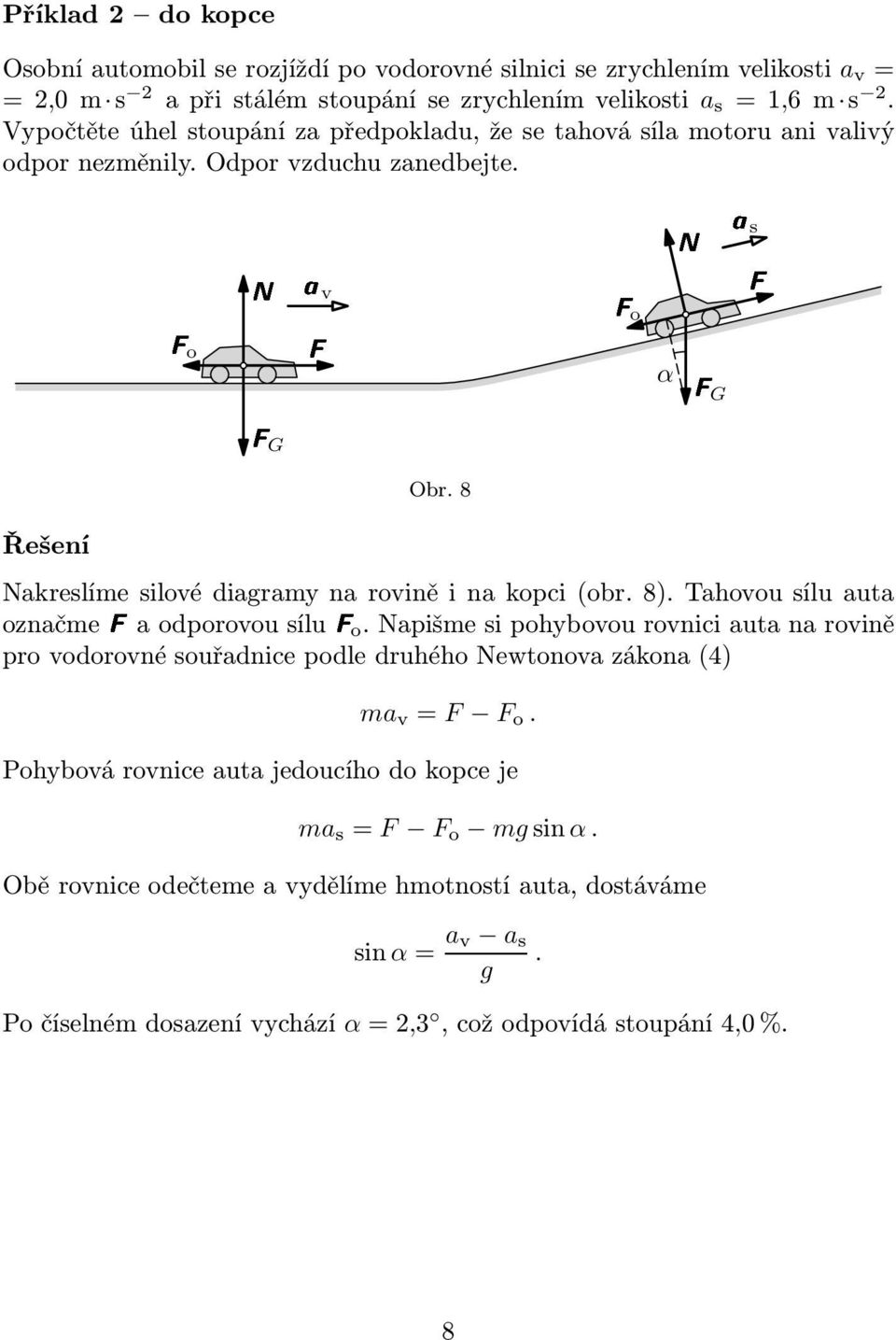 8 Nakreslíme silové diagramy na rovině i na kopci(obr. 8). Tahovou sílu auta označmefa odporovou sílufo.