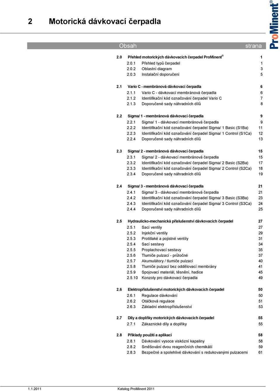 2 Sigma/ 1 - membránová dávkovací čerpadla 9 2.2.1 Sigma/ 1 - dávkovací membránová čerpadla 9 2.2.2 Identifikační kód označování čerpadel Sigma/ 1 Basic (S1Ba) 11 2.2.3 Identifikační kód označování čerpadel Sigma/ 1 Control (S1Ca) 12 2.