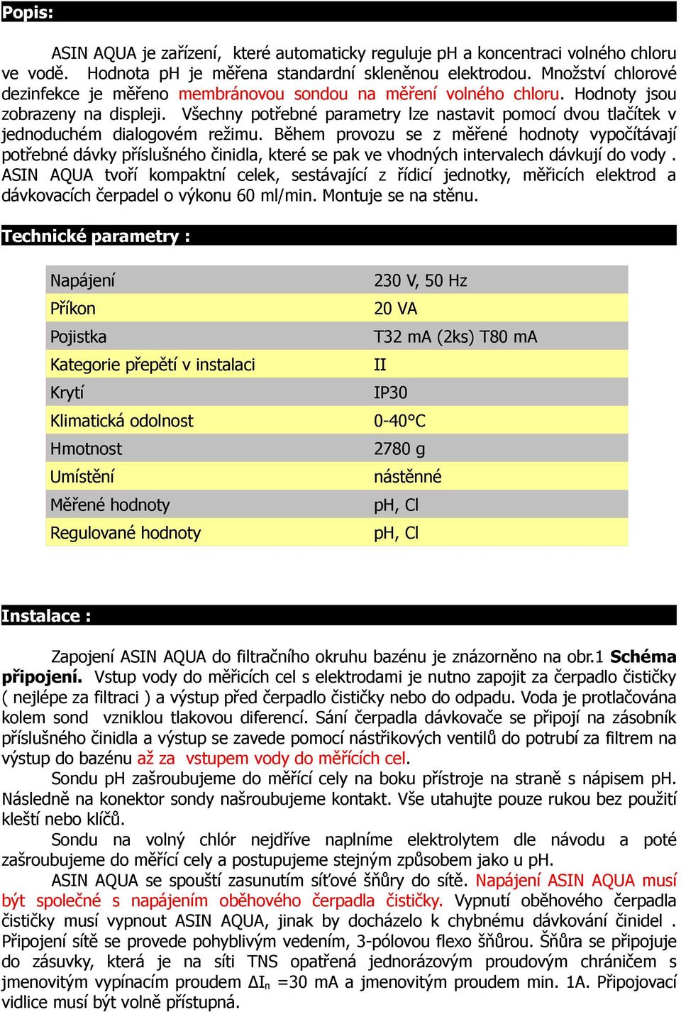 Všechny potřebné parametry lze nastavit pomocí dvou tlačítek v jednoduchém dialogovém režimu.