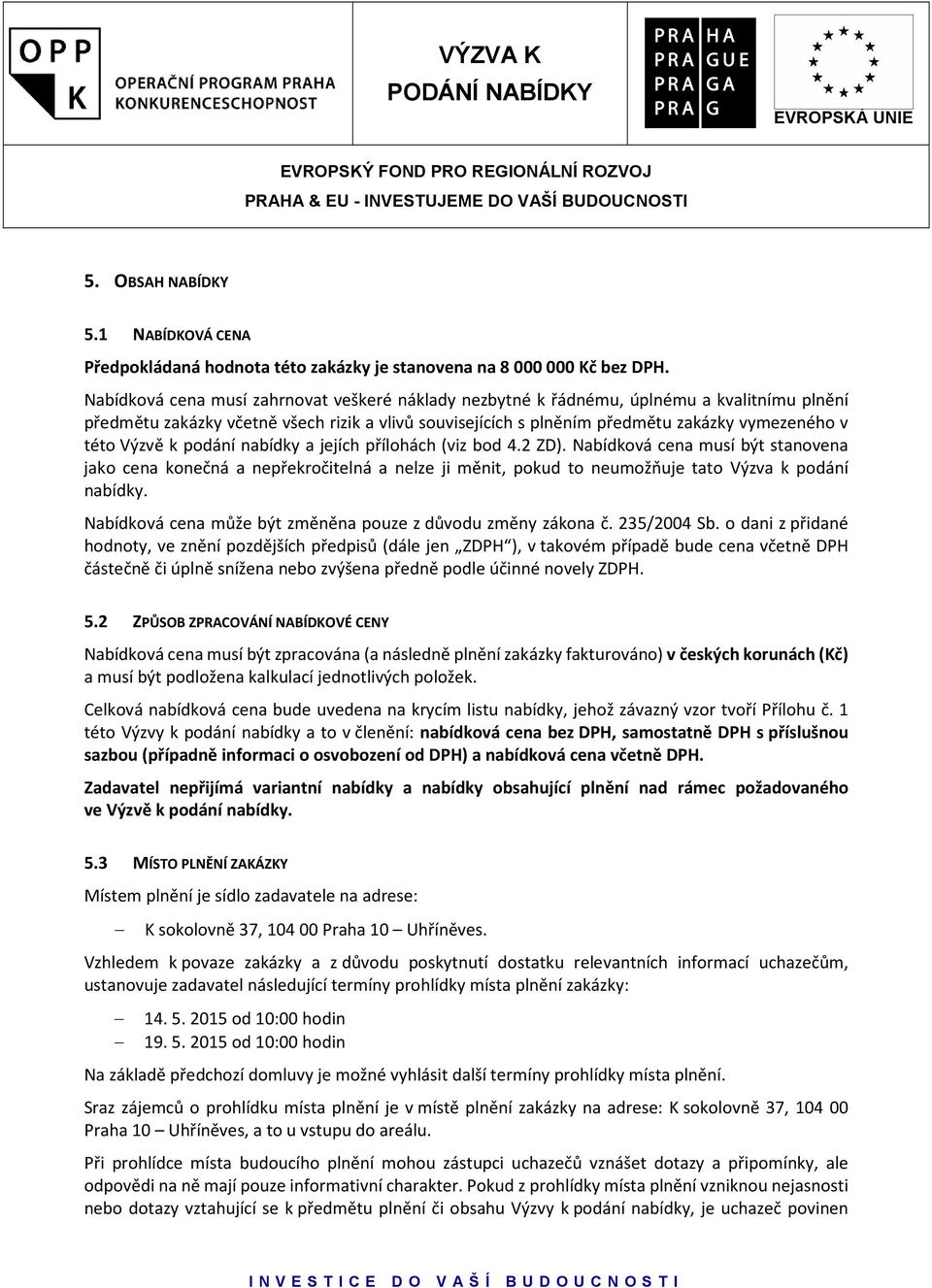 Výzvě k podání nabídky a jejích přílohách (viz bod 4.2 ZD). Nabídková cena musí být stanovena jako cena konečná a nepřekročitelná a nelze ji měnit, pokud to neumožňuje tato Výzva k podání nabídky.