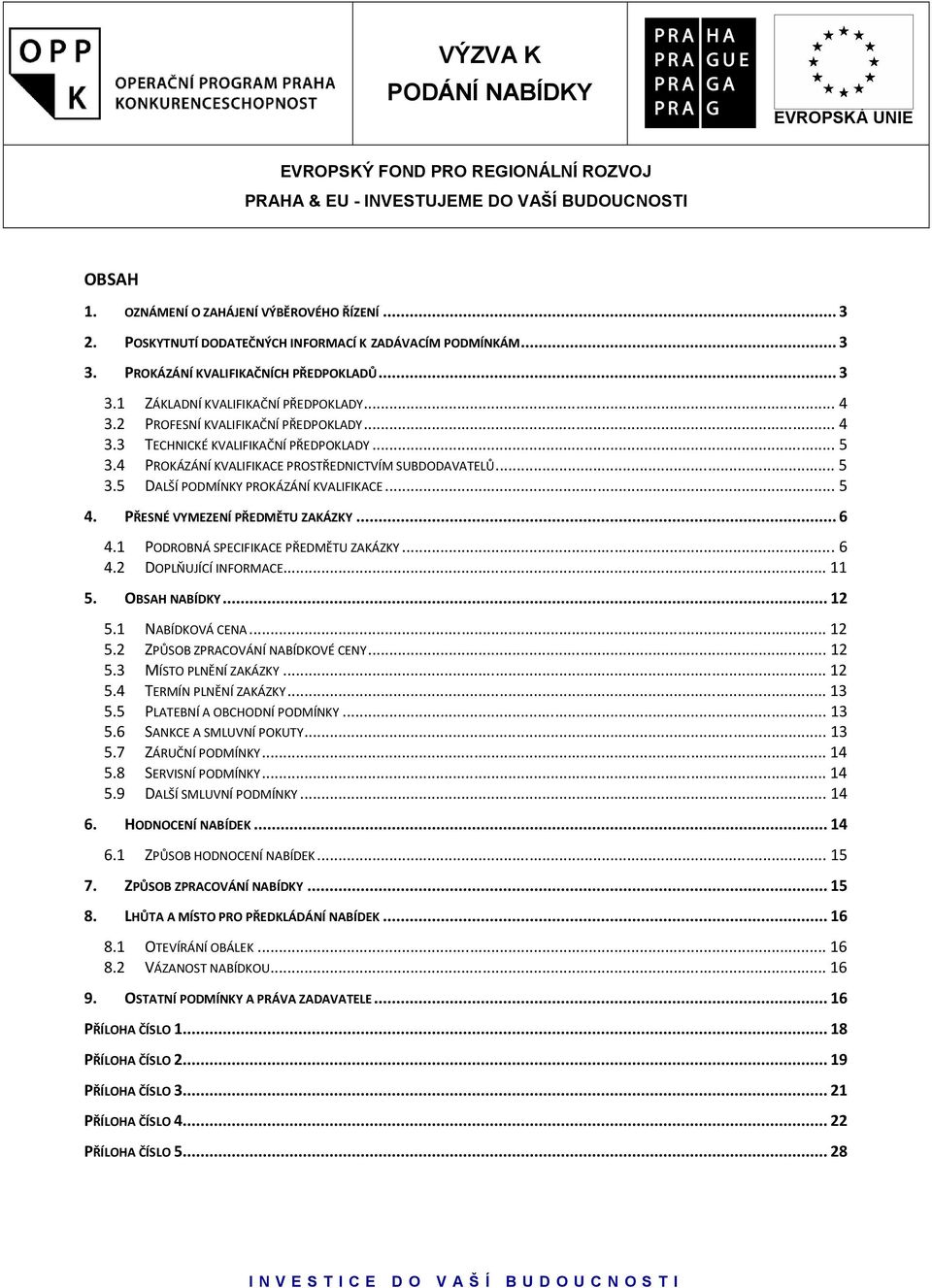 PŘESNÉ VYMEZENÍ PŘEDMĚTU ZAKÁZKY... 6 4.1 PODROBNÁ SPECIFIKACE PŘEDMĚTU ZAKÁZKY... 6 4.2 DOPLŇUJÍCÍ INFORMACE... 11 5. OBSAH NABÍDKY... 12 5.1 NABÍDKOVÁ CENA... 12 5.2 ZPŮSOB ZPRACOVÁNÍ NABÍDKOVÉ CENY.