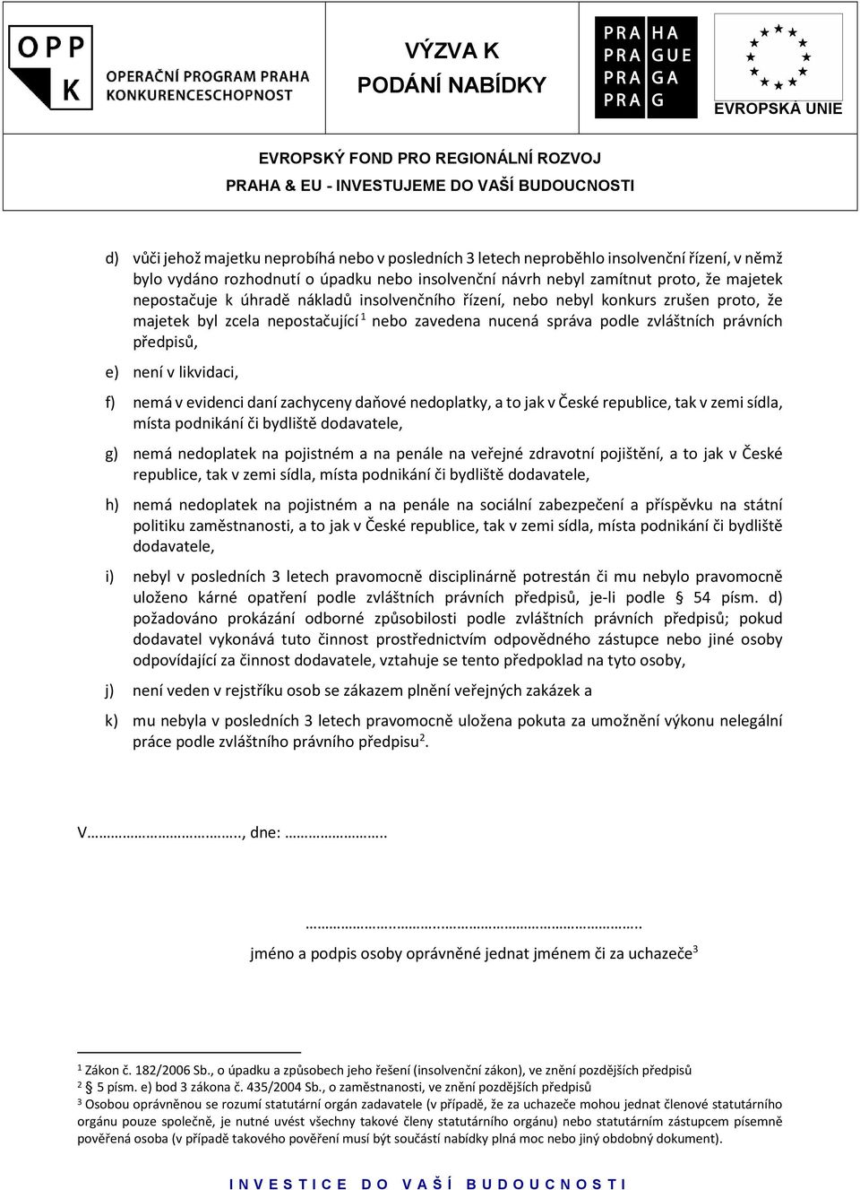 v evidenci daní zachyceny daňové nedoplatky, a to jak v České republice, tak v zemi sídla, místa podnikání či bydliště dodavatele, g) nemá nedoplatek na pojistném a na penále na veřejné zdravotní