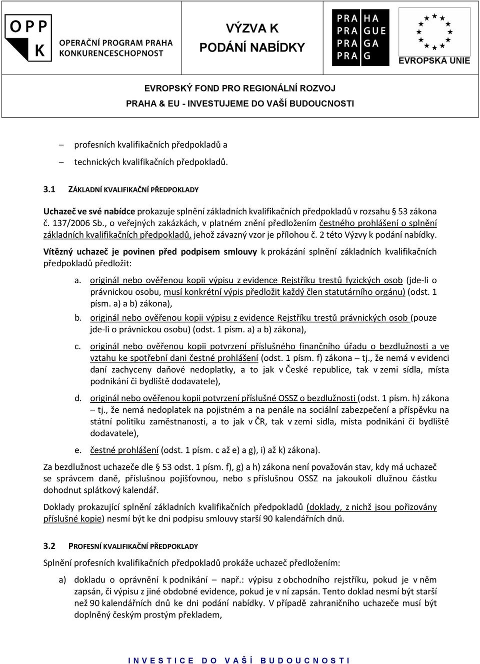 , o veřejných zakázkách, v platném znění předložením čestného prohlášení o splnění základních kvalifikačních předpokladů, jehož závazný vzor je přílohou č. 2 této Výzvy k podání nabídky.