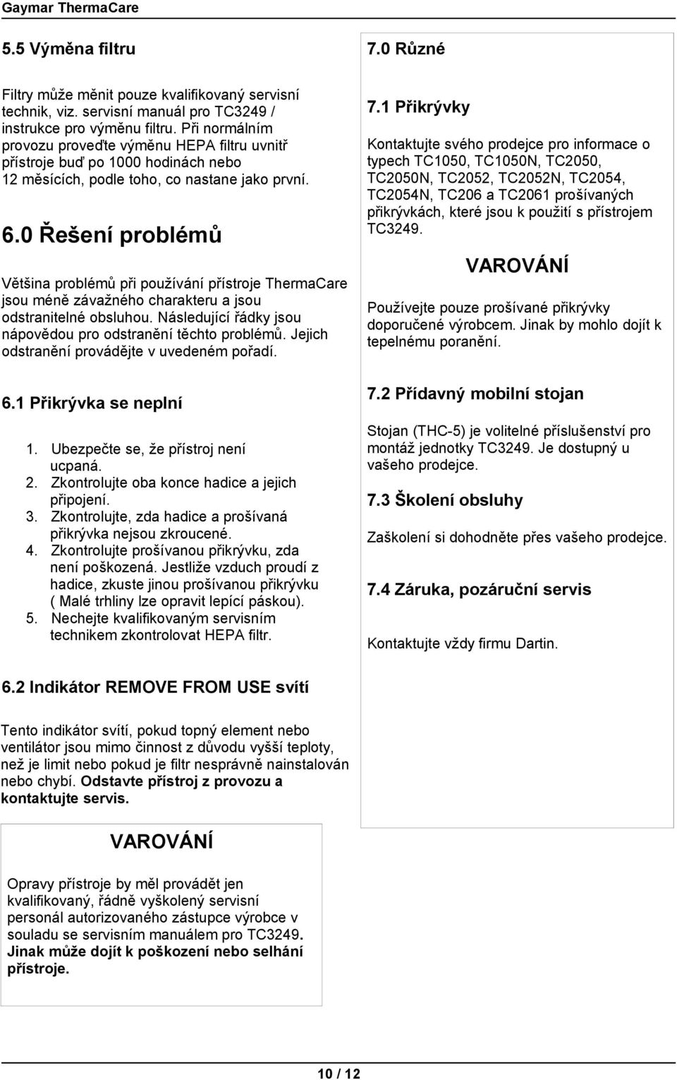 0 Řešení problémů Většina problémů při používání přístroje ThermaCare jsou méně závažného charakteru a jsou odstranitelné obsluhou. Následující řádky jsou nápovědou pro odstranění těchto problémů.