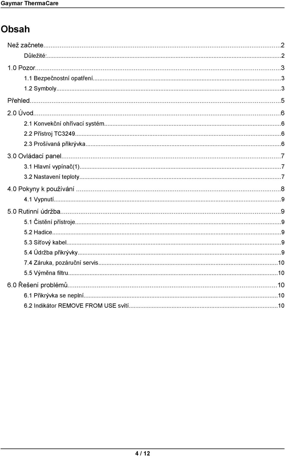 ..7 4.0 Pokyny k používání...8 4.1 Vypnutí...9 5.0 Rutinní údržba...9 5.1 Čistění přístroje...9 5.2 Hadice...9 5.3 Síťový kabel...9 5.4 Údržba přikrývky.