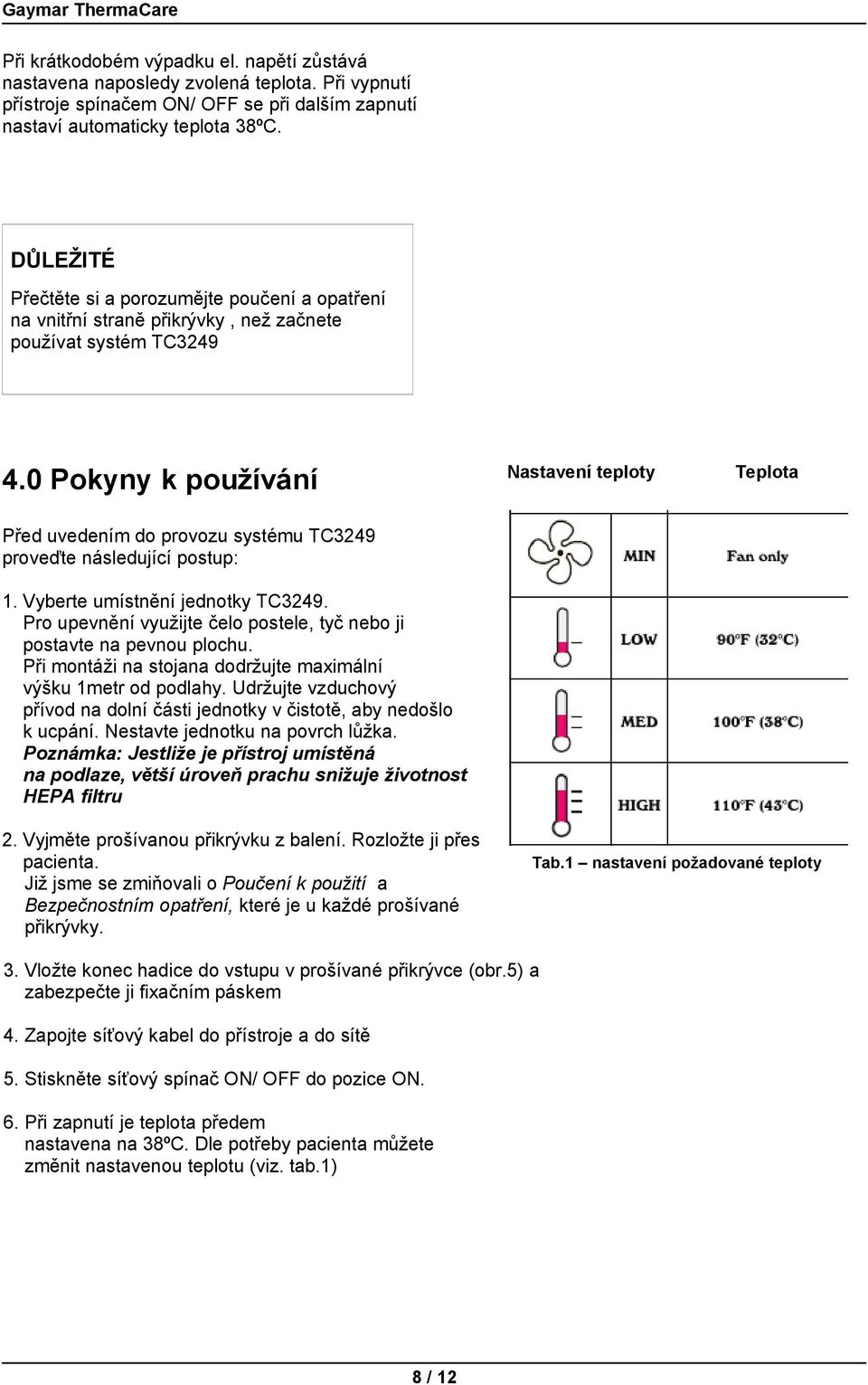 0 Pokyny k používání Nastavení teploty Teplota Před uvedením do provozu systému TC3249 proveďte následující postup: 1. Vyberte umístnění jednotky TC3249.