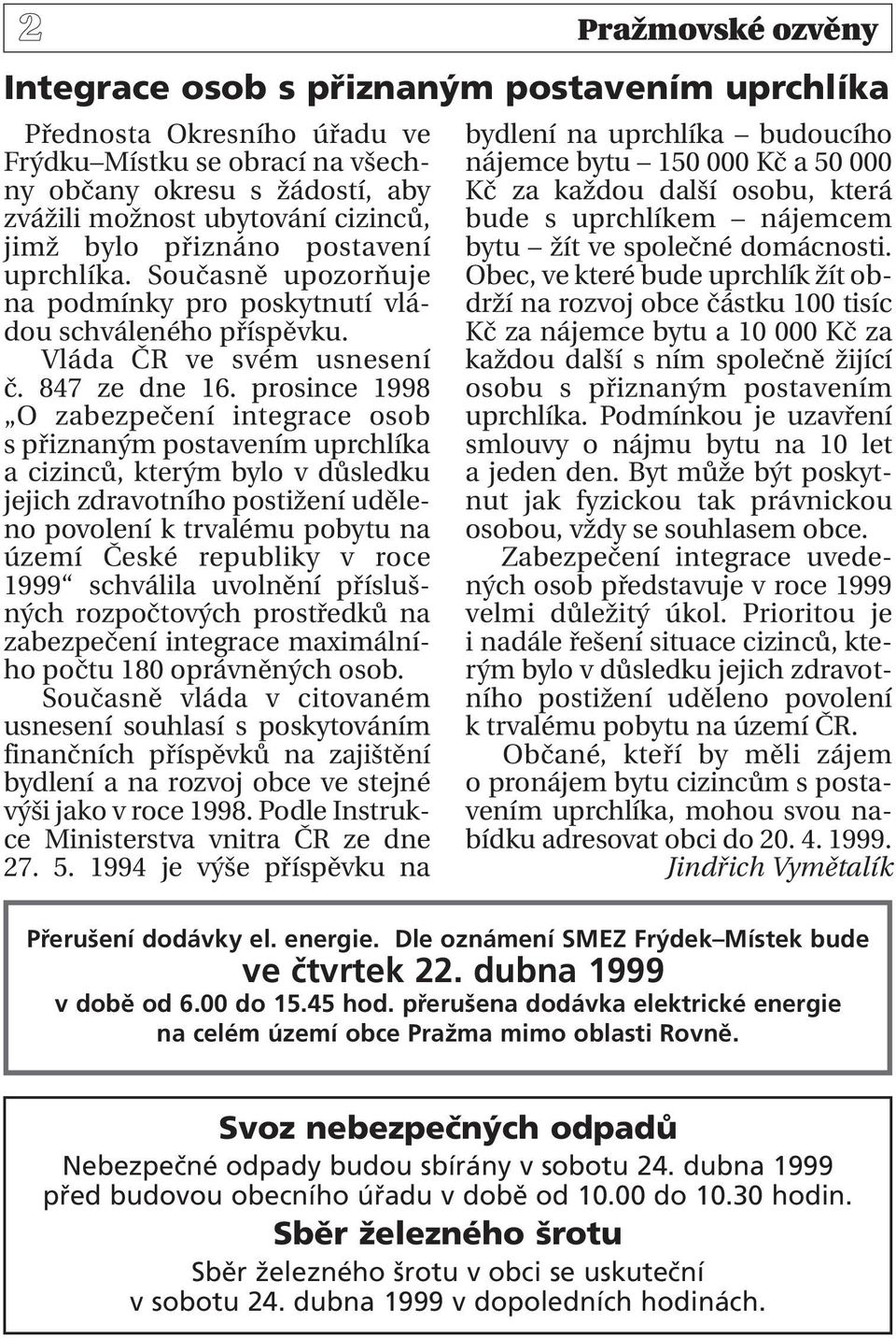 prosince 1998 O zabezpečení integrace osob s přiznaným postavením uprchlíka a cizinců, kterým bylo v důsledku jejich zdravotního postižení uděleno povolení k trvalému pobytu na území České republiky