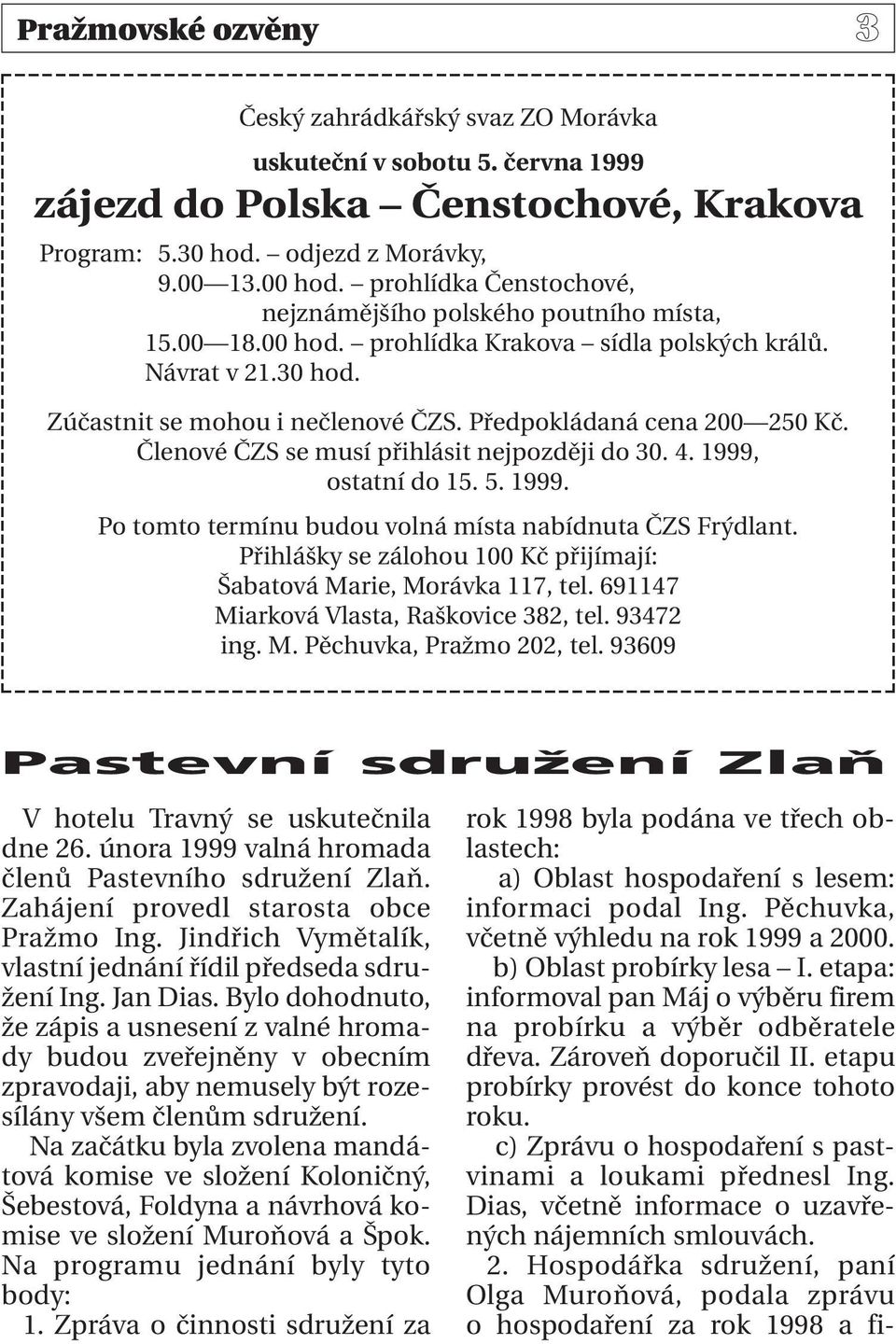 Předpokládaná cena 200 250 Kč. Členové ČZS se musí přihlásit nejpozději do 30. 4. 1999, ostatní do 15. 5. 1999. Po tomto termínu budou volná místa nabídnuta ČZS Frýdlant.