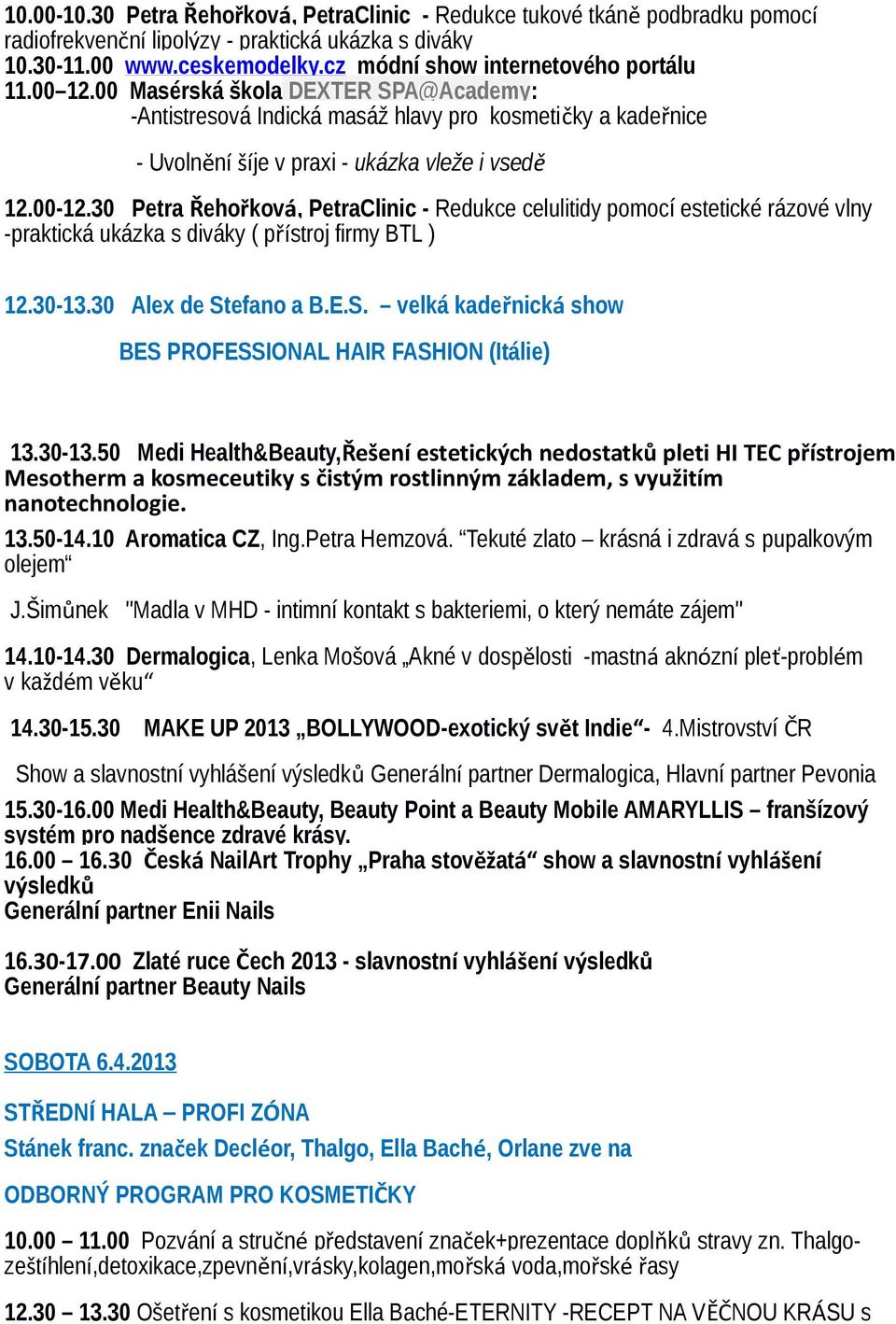 30 Petra Řehořková, PetraClinic - Redukce celulitidy pomocí estetické rázové vlny -praktická ukázka s diváky ( přístroj firmy BTL ) 12.30-13.30 Alex de St