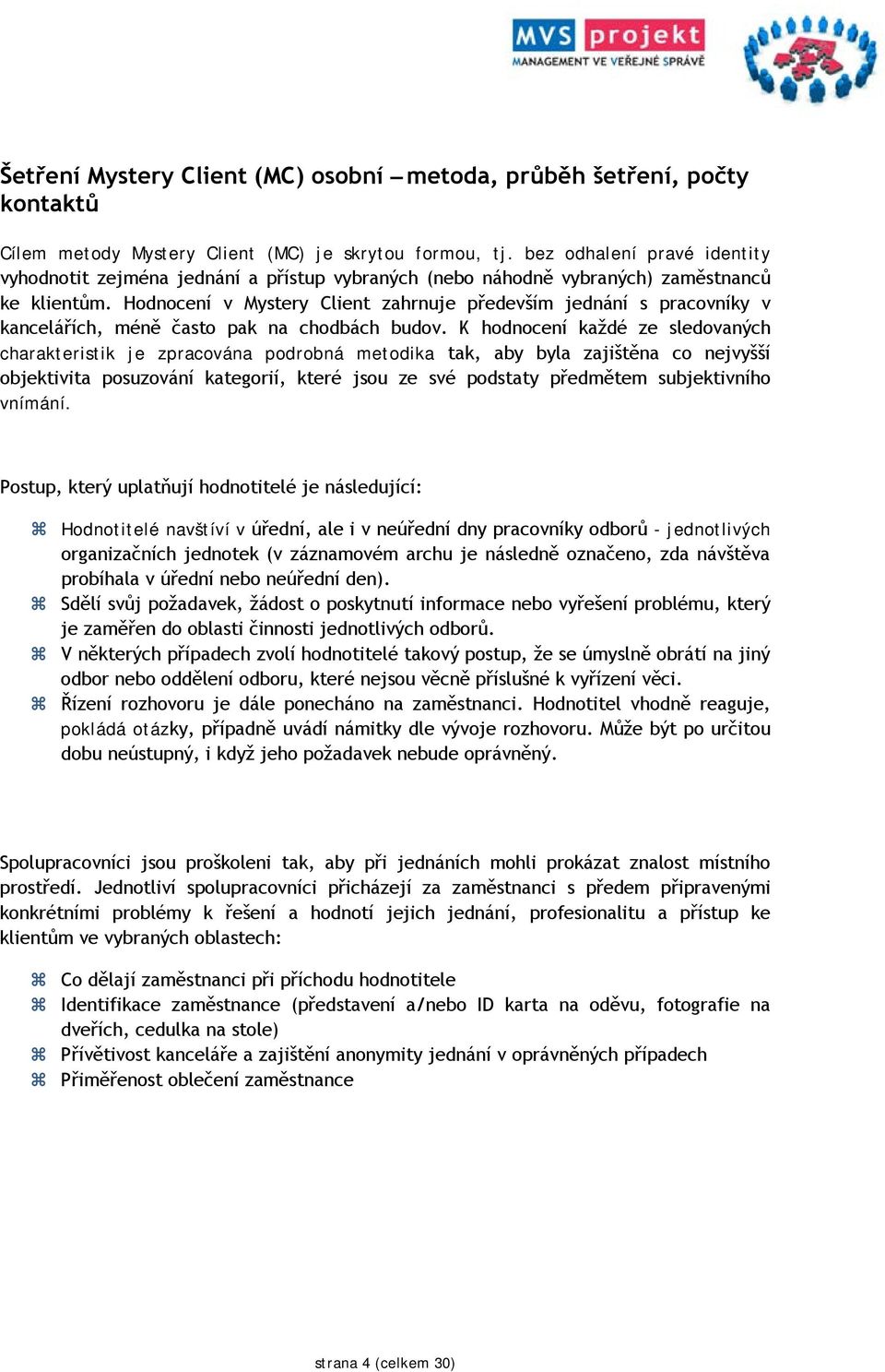 Hodnocení v Mystery Client zahrnuje především jednání s pracovníky v kancelářích, méně často pak na chodbách budov.