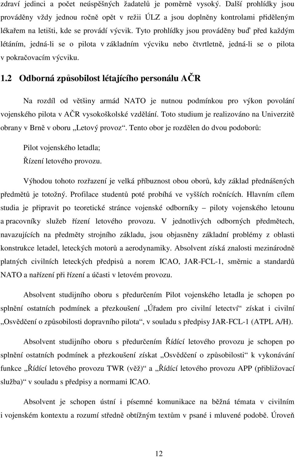 Tyto prohlídky jsou prováděny buď před každým létáním, jedná-li se o pilota v základním výcviku nebo čtvrtletně, jedná-li se o pilota v pokračovacím výcviku. 1.