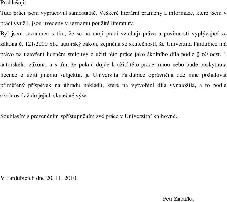 , autorský zákon, zejména se skutečností, že Univerzita Pardubice má právo na uzavření licenční smlouvy o užití této práce jako školního díla podle 60 odst.