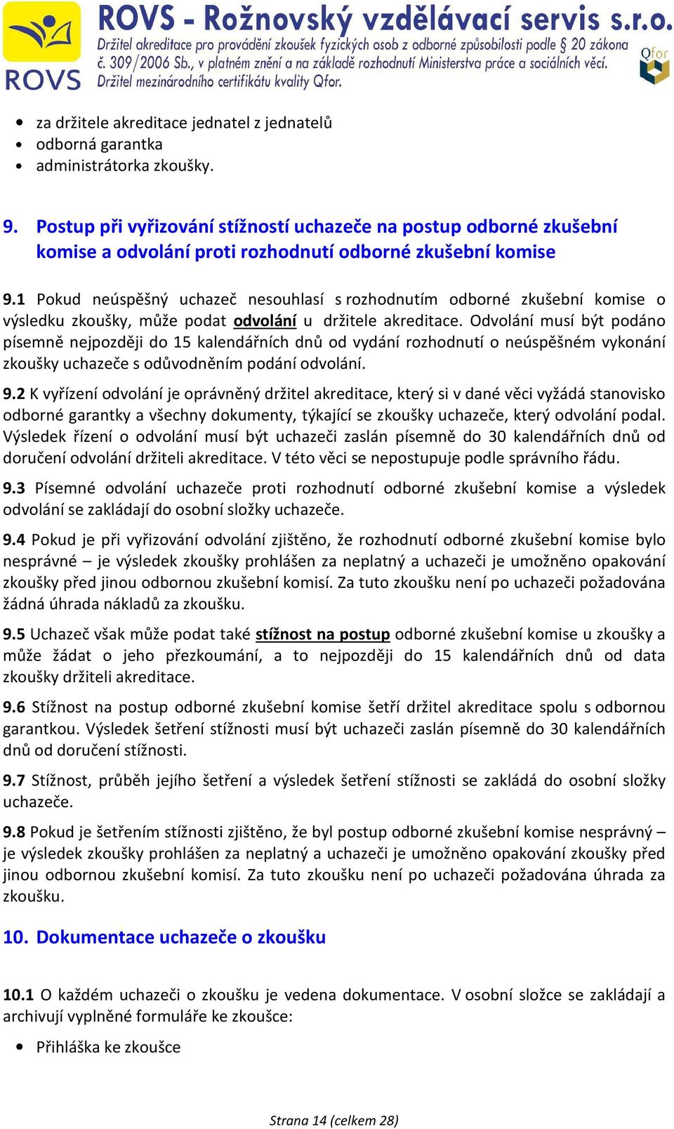 1 Pokud neúspěšný uchazeč nesouhlasí s rozhodnutím odborné zkušební komise o výsledku zkoušky, může podat odvolání u držitele akreditace.