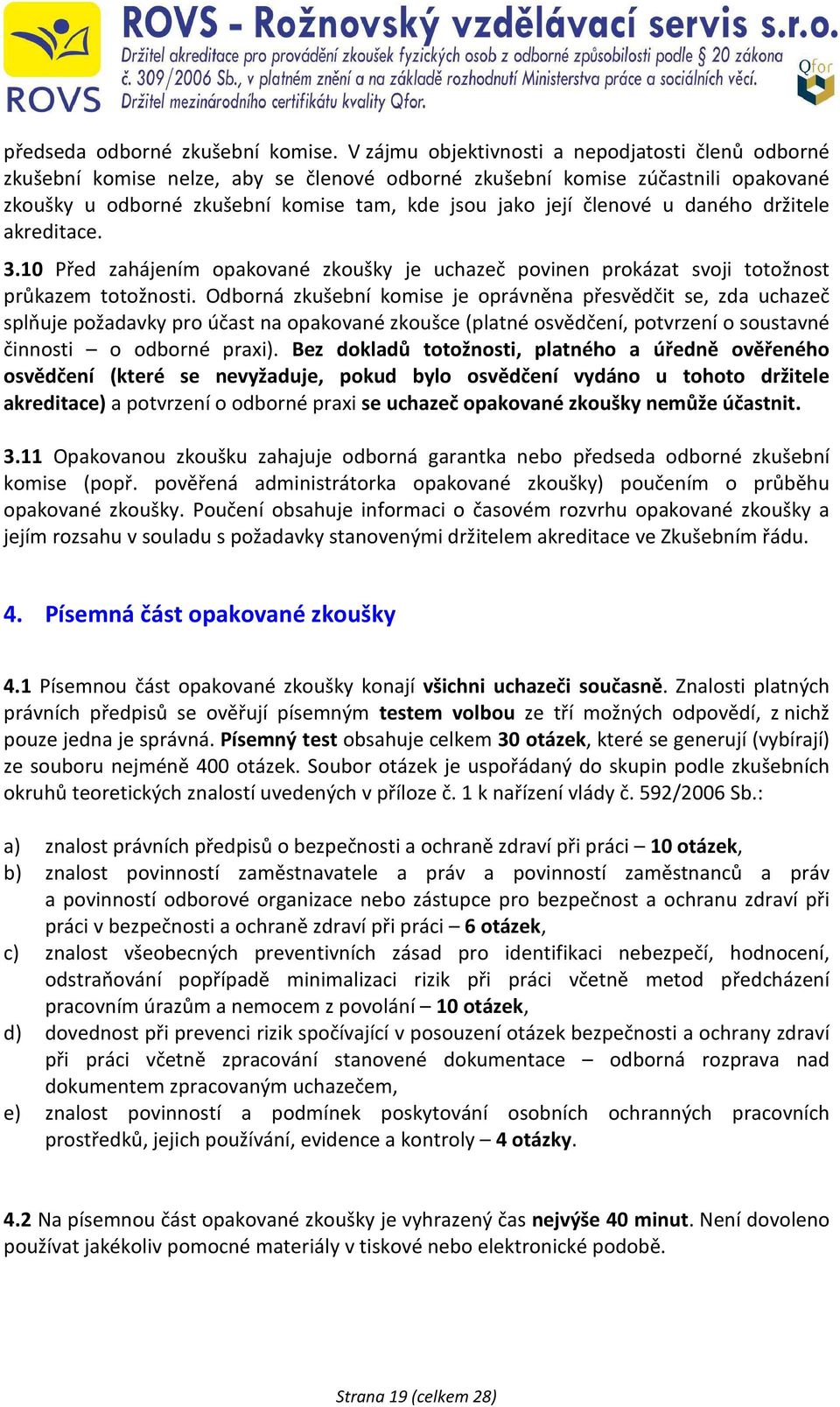 u daného držitele akreditace. 3.10 Před zahájením opakované zkoušky je uchazeč povinen prokázat svoji totožnost průkazem totožnosti.