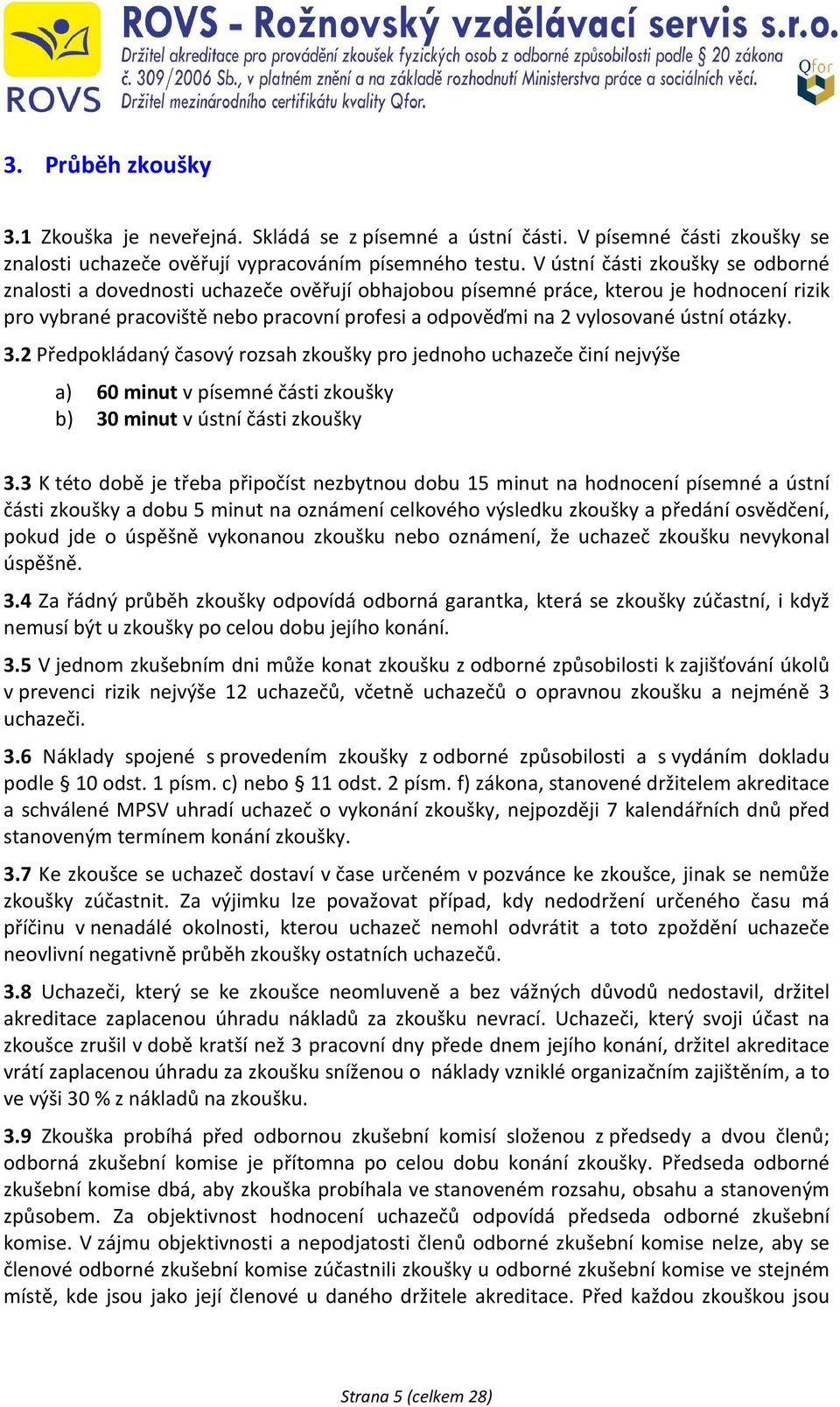 ústní otázky. 3.2 Předpokládaný časový rozsah zkoušky pro jednoho uchazeče činí nejvýše a) 60 minut v písemné části zkoušky b) 30 minut v ústní části zkoušky 3.