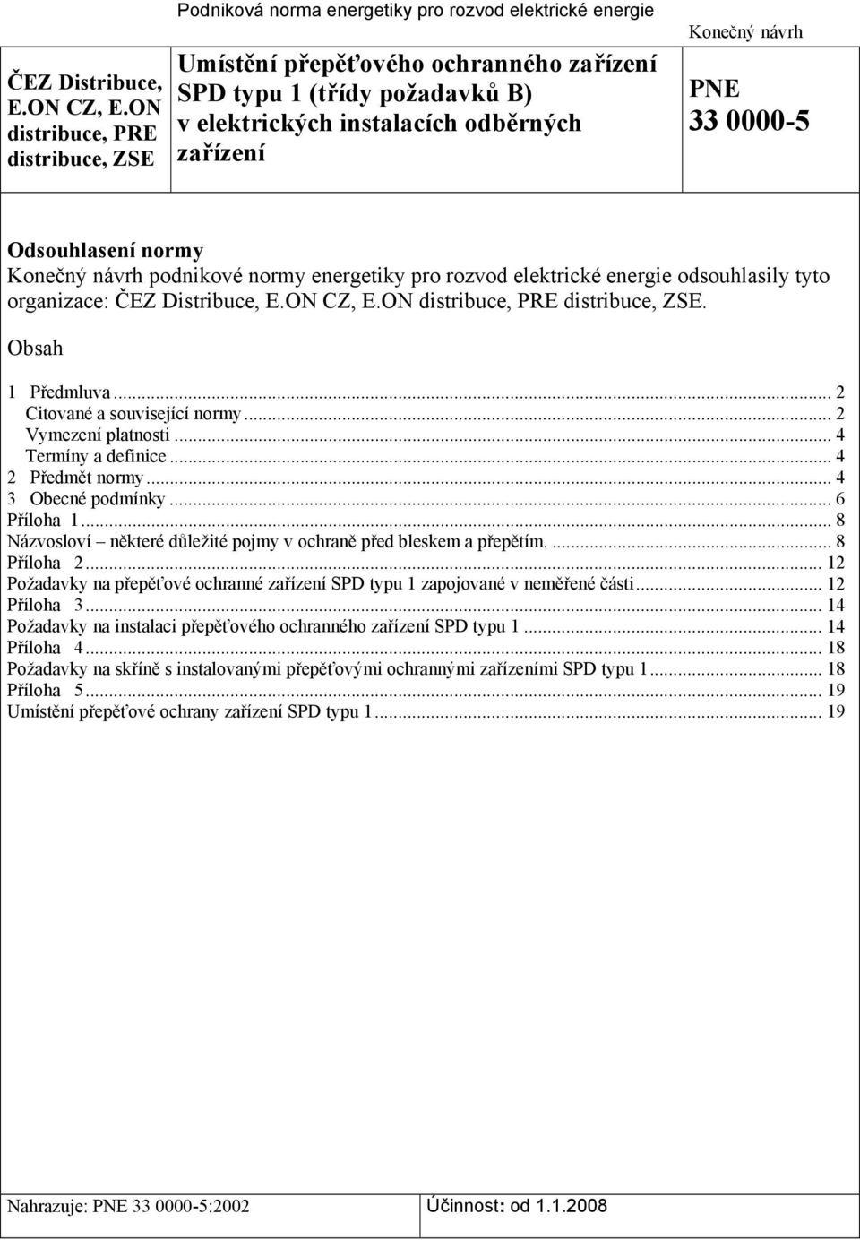 odběrných zařízení Konečný návrh PNE 33 0000-5 Odsouhlasení normy Konečný návrh podnikové normy energetiky pro rozvod elektrické energie odsouhlasily tyto organizace: ON distribuce, PRE distribuce,